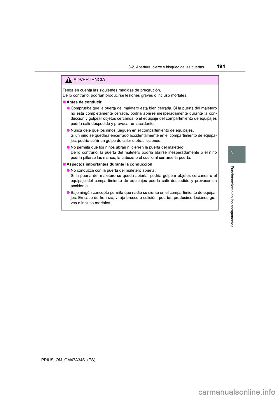 TOYOTA PRIUS 2015  Manual del propietario (in Spanish) 1913-2. Apertura, cierre y bloqueo de las puertas
3
Funcionamiento de los componentes
PRIUS_OM_OM47A34S_(ES)
ADVERTENCIA
Tenga en cuenta las siguientes medidas de precaución. 
De lo contrario, podrí