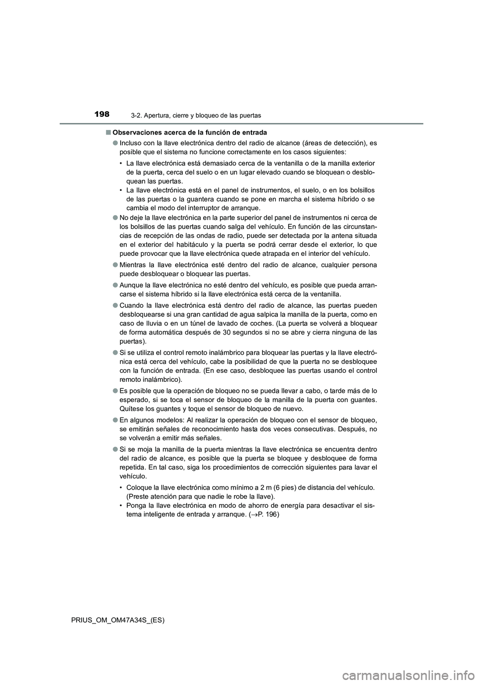 TOYOTA PRIUS 2015  Manual del propietario (in Spanish) 1983-2. Apertura, cierre y bloqueo de las puertas
PRIUS_OM_OM47A34S_(ES)■
Observaciones acerca de la función de entrada
●Incluso con la llave electrónica dentro del radio de alcance (áreas de d
