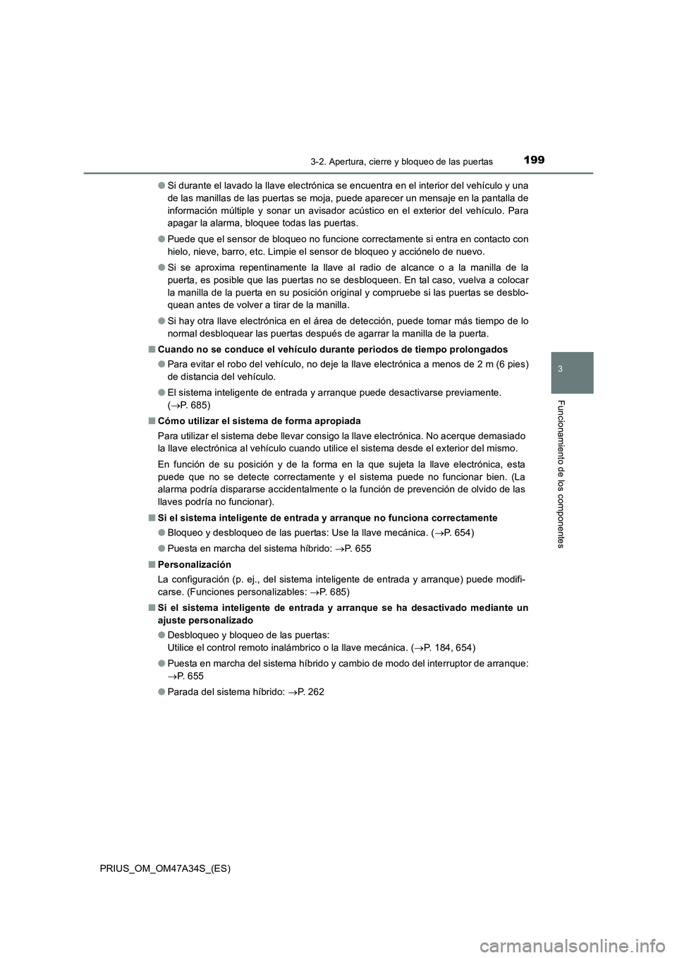 TOYOTA PRIUS 2015  Manual del propietario (in Spanish) 1993-2. Apertura, cierre y bloqueo de las puertas
3
Funcionamiento de los componentes
PRIUS_OM_OM47A34S_(ES)●
Si durante el lavado la llave electrónica se encuentra en el interior del vehículo y u