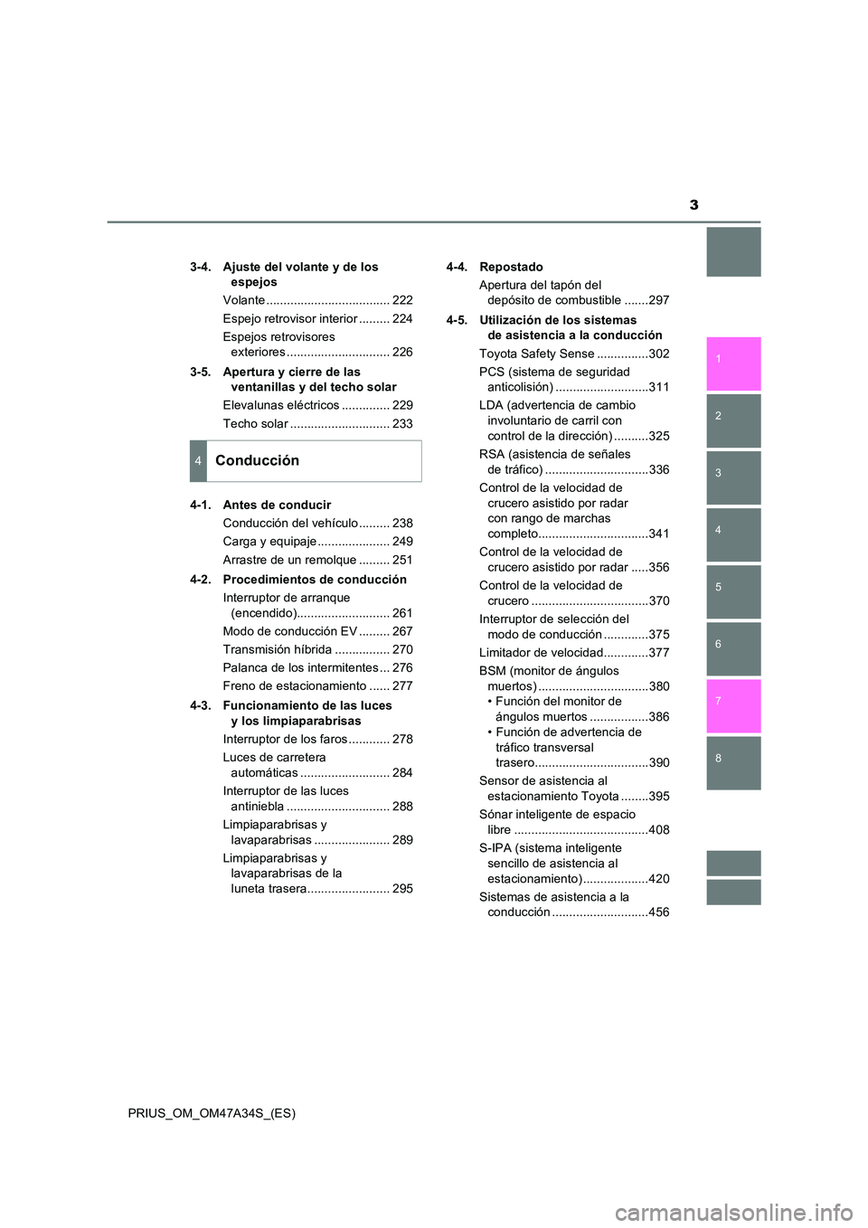 TOYOTA PRIUS 2016  Manual del propietario (in Spanish) 3
1
8 7
6
5
4
3
2
PRIUS_OM_OM47A34S_(ES)3-4. Ajuste del volante y de los 
espejos
Volante .................................... 222
Espejo retrovisor interior ......... 224
Espejos retrovisores  exteri