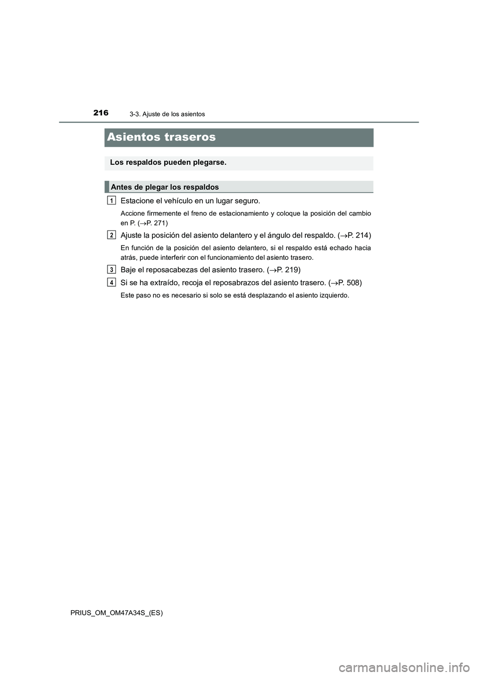 TOYOTA PRIUS 2015  Manual del propietario (in Spanish) 2163-3. Ajuste de los asientos
PRIUS_OM_OM47A34S_(ES)
Asientos traseros
Estacione el vehículo en un lugar seguro.
Accione firmemente el freno de estacionamiento y coloque la posición del cambio
en P