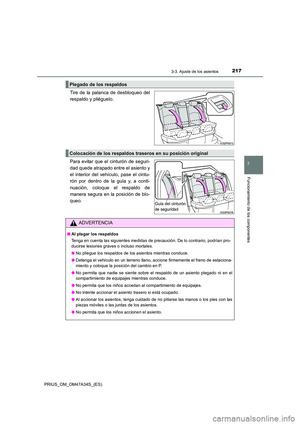 TOYOTA PRIUS 2015  Manual del propietario (in Spanish) 2173-3. Ajuste de los asientos
3
Funcionamiento de los componentes
PRIUS_OM_OM47A34S_(ES)
Tire de la palanca de desbloqueo del
respaldo y pliéguelo.
Para evitar que el cinturón de seguri-
dad quede 