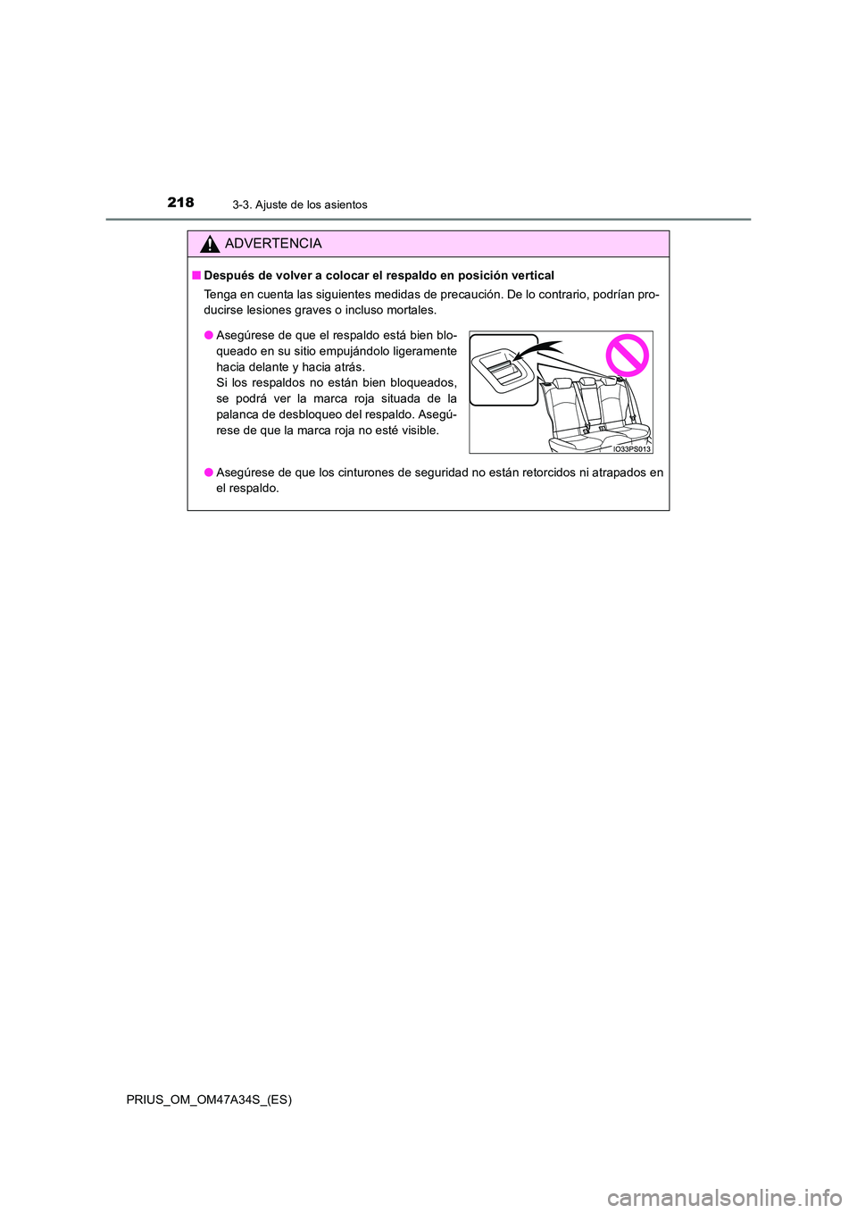 TOYOTA PRIUS 2015  Manual del propietario (in Spanish) 2183-3. Ajuste de los asientos
PRIUS_OM_OM47A34S_(ES)
ADVERTENCIA
■Después de volver a colocar el respaldo en posición vertical
Tenga en cuenta las siguientes medidas de precaución. De lo contrar