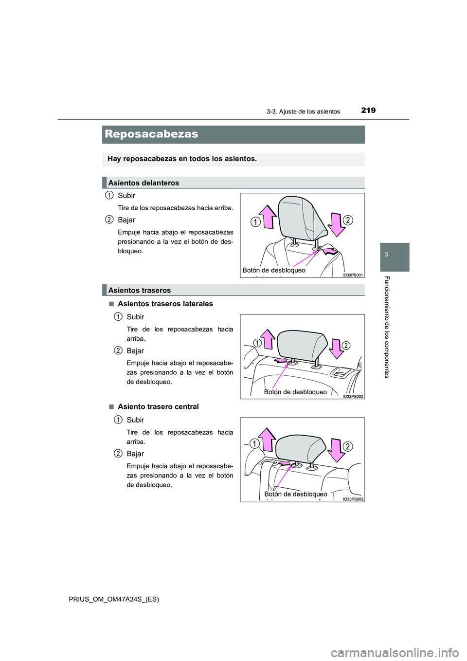 TOYOTA PRIUS 2015  Manual del propietario (in Spanish) 219
3
3-3. Ajuste de los asientos
Funcionamiento de los componentes
PRIUS_OM_OM47A34S_(ES)
Reposacabezas
Subir
Tire de los reposacabezas hacia arriba.
Bajar
Empuje hacia abajo el reposacabezas
presion