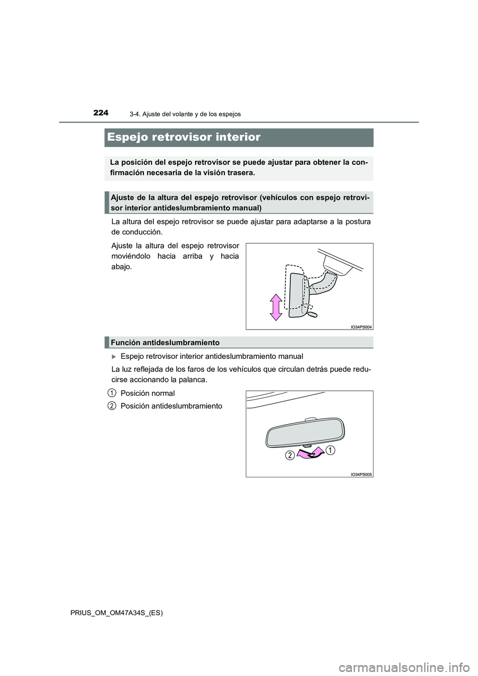 TOYOTA PRIUS 2015  Manual del propietario (in Spanish) 2243-4. Ajuste del volante y de los espejos
PRIUS_OM_OM47A34S_(ES)
Espejo retrovisor interior
La altura del espejo retrovisor se puede ajustar para adaptarse a la postura
de conducción.
Ajuste la alt