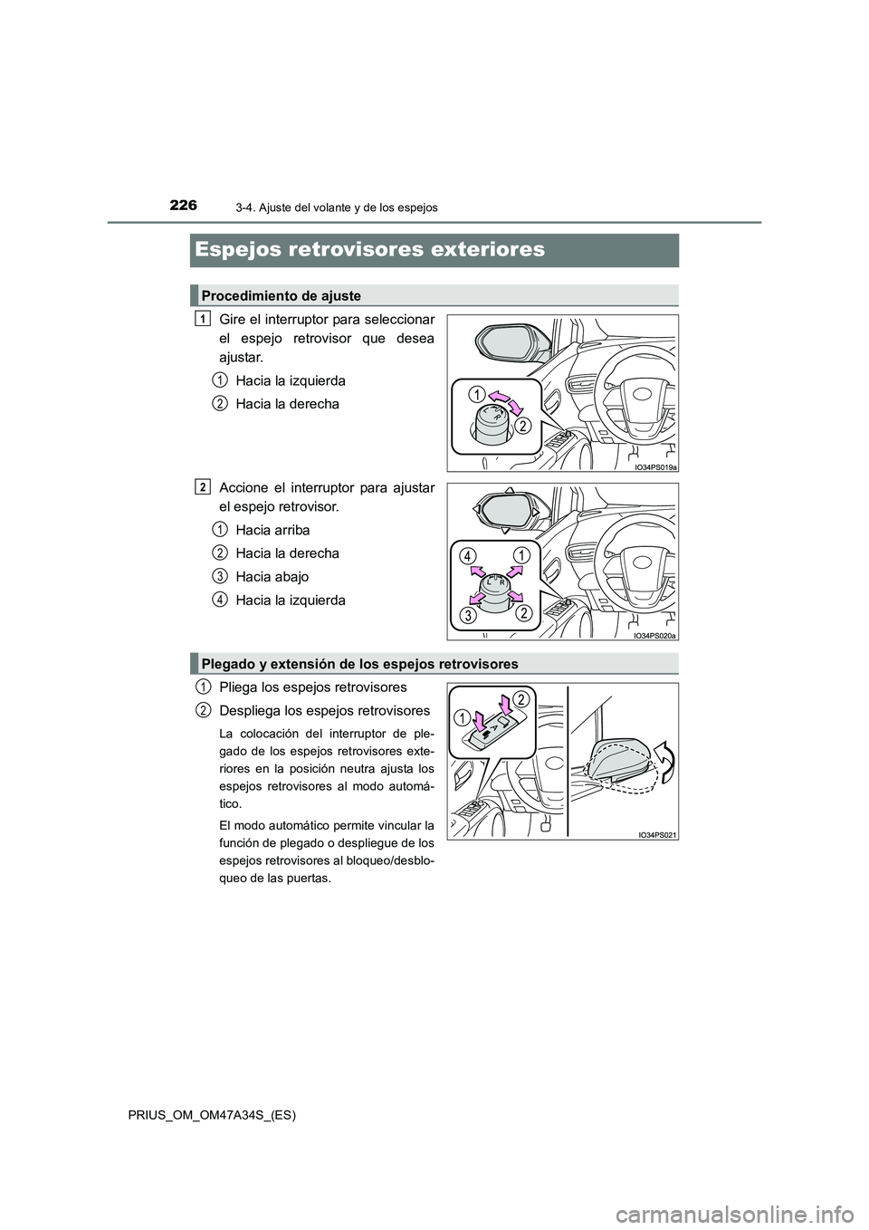 TOYOTA PRIUS 2015  Manual del propietario (in Spanish) 2263-4. Ajuste del volante y de los espejos
PRIUS_OM_OM47A34S_(ES)
Espejos retrovisores exteriores
Gire el interruptor para seleccionar
el espejo retrovisor que desea
ajustar.Hacia la izquierda
Hacia 