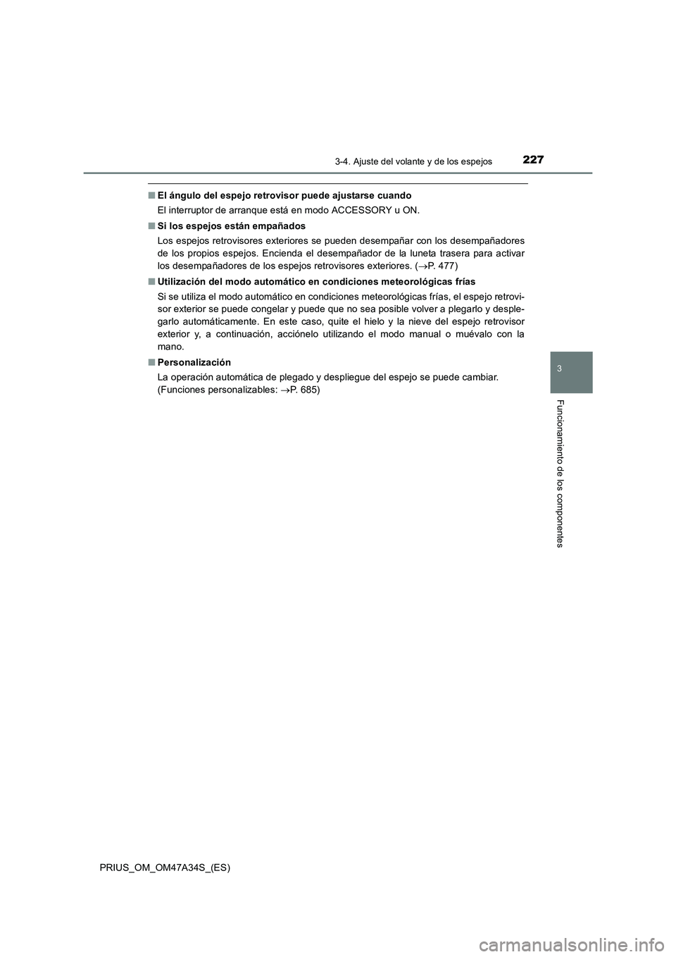 TOYOTA PRIUS 2015  Manual del propietario (in Spanish) 2273-4. Ajuste del volante y de los espejos
3
Funcionamiento de los componentes
PRIUS_OM_OM47A34S_(ES)
■El ángulo del espejo retrovisor puede ajustarse cuando
El interruptor de arranque está en mo