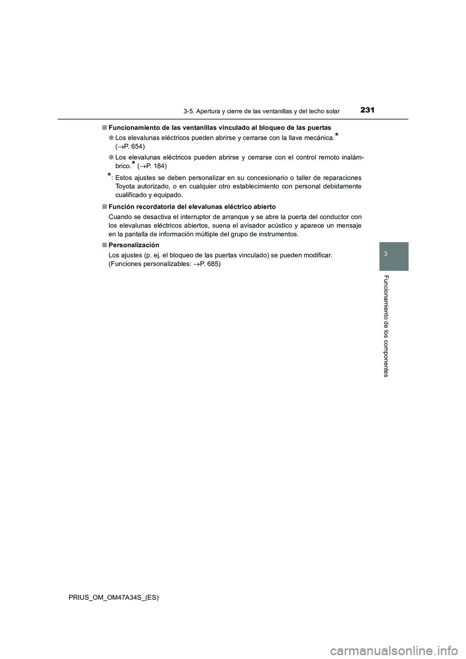 TOYOTA PRIUS 2015  Manual del propietario (in Spanish) 2313-5. Apertura y cierre de las ventanillas y del techo solar
3
Funcionamiento de los componentes
PRIUS_OM_OM47A34S_(ES)■
Funcionamiento de las ventanillas vi nculado al bloqueo de las puertas
● 