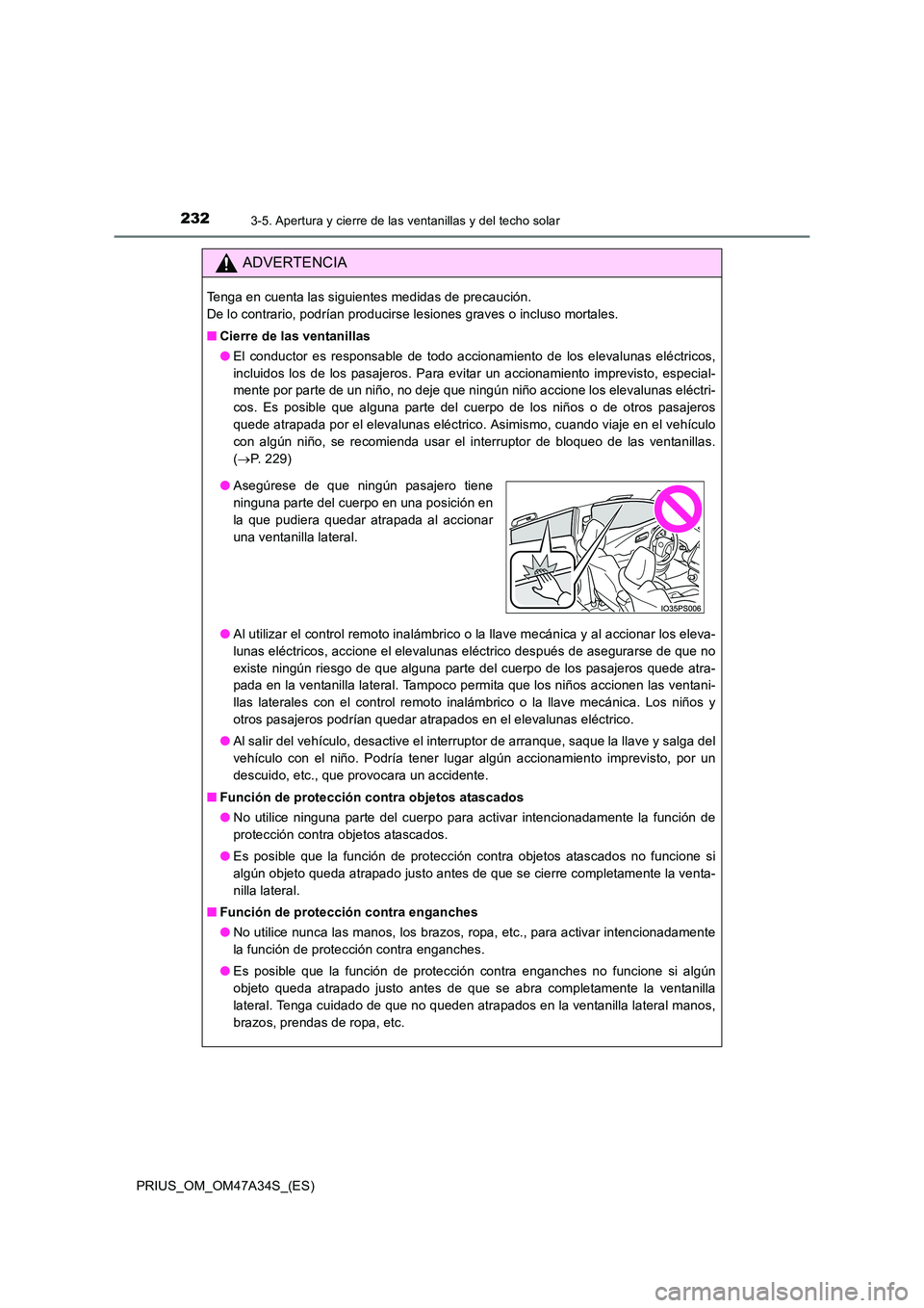 TOYOTA PRIUS 2015  Manual del propietario (in Spanish) 2323-5. Apertura y cierre de las ventanillas y del techo solar
PRIUS_OM_OM47A34S_(ES)
ADVERTENCIA
Tenga en cuenta las siguientes medidas de precaución. 
De lo contrario, podrían producirse lesiones 