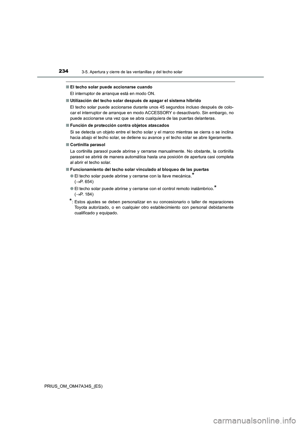 TOYOTA PRIUS 2015  Manual del propietario (in Spanish) 2343-5. Apertura y cierre de las ventanillas y del techo solar
PRIUS_OM_OM47A34S_(ES)
■El techo solar puede accionarse cuando
El interruptor de arranque está en modo ON. 
■ Utilización del techo