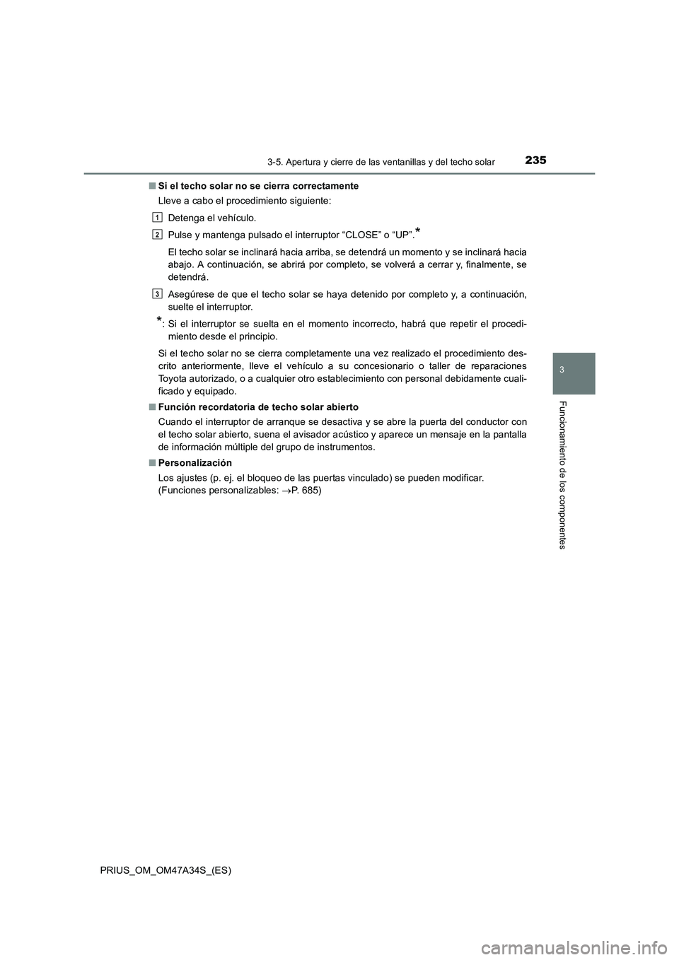 TOYOTA PRIUS 2015  Manual del propietario (in Spanish) 2353-5. Apertura y cierre de las ventanillas y del techo solar
3
Funcionamiento de los componentes
PRIUS_OM_OM47A34S_(ES)■
Si el techo solar no se cierra correctamente
Lleve a cabo el procedimiento 