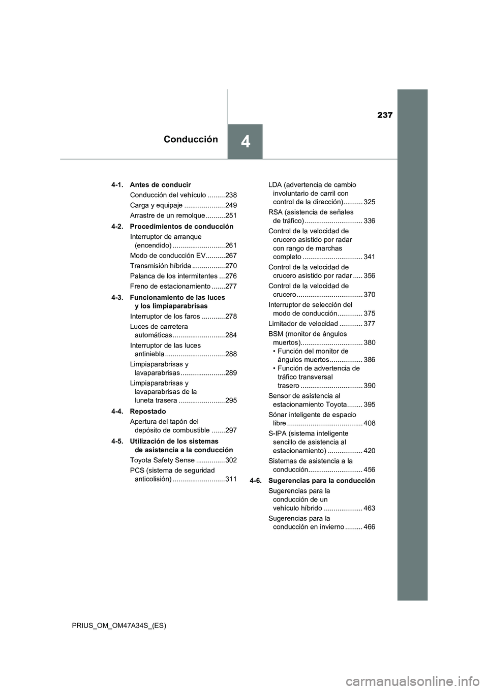 TOYOTA PRIUS 2015  Manual del propietario (in Spanish) 237
4Conducción
PRIUS_OM_OM47A34S_(ES)4-1. Antes de conducir
Conducción del vehículo .........238
Carga y equipaje .....................249
Arrastre de un remolque ..........251
4-2. Procedimientos