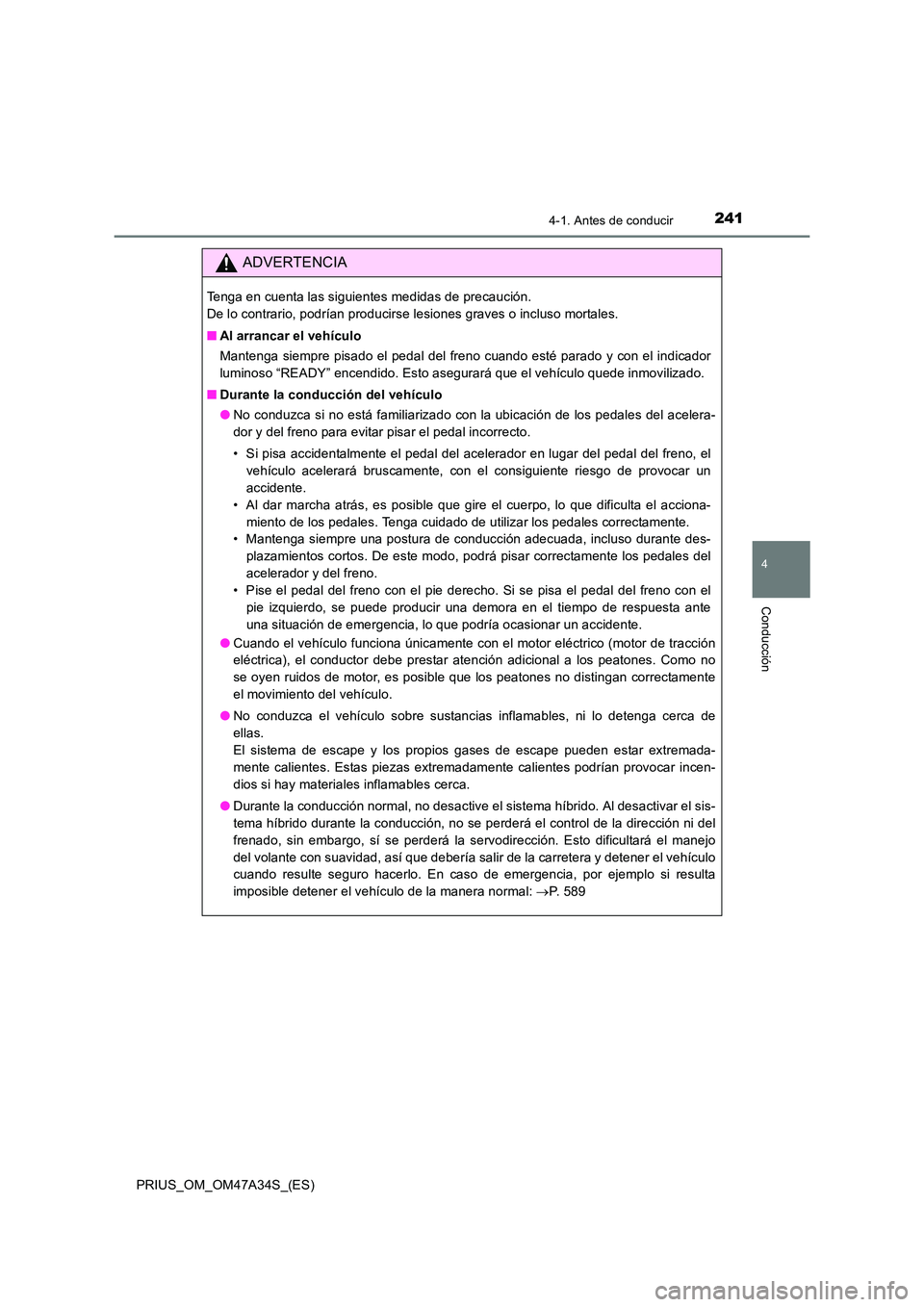 TOYOTA PRIUS 2015  Manual del propietario (in Spanish) 2414-1. Antes de conducir
4
Conducción
PRIUS_OM_OM47A34S_(ES)
ADVERTENCIA
Tenga en cuenta las siguientes medidas de precaución. 
De lo contrario, podrían producirse lesiones graves o incluso mortal