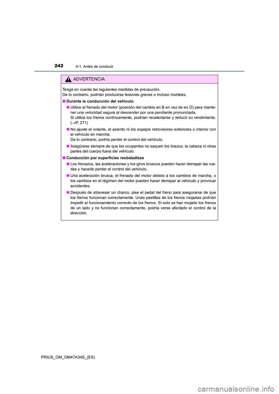 TOYOTA PRIUS 2015  Manual del propietario (in Spanish) 2424-1. Antes de conducir
PRIUS_OM_OM47A34S_(ES)
ADVERTENCIA
Tenga en cuenta las siguientes medidas de precaución. 
De lo contrario, podrían producirse lesiones graves o incluso mortales.
■Durante