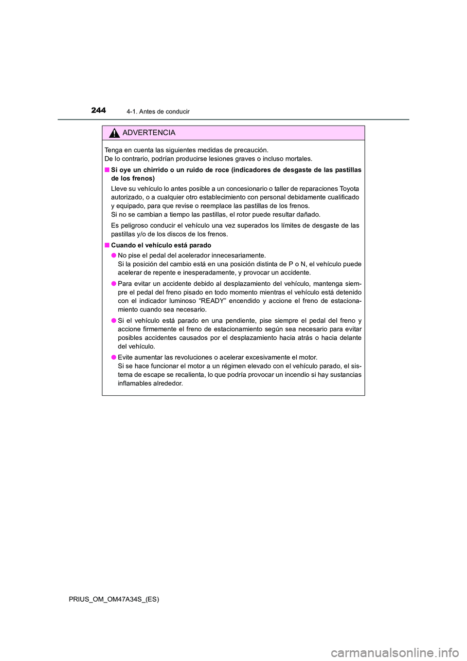 TOYOTA PRIUS 2015  Manual del propietario (in Spanish) 2444-1. Antes de conducir
PRIUS_OM_OM47A34S_(ES)
ADVERTENCIA
Tenga en cuenta las siguientes medidas de precaución. 
De lo contrario, podrían producirse lesiones graves o incluso mortales.
■Si oye 