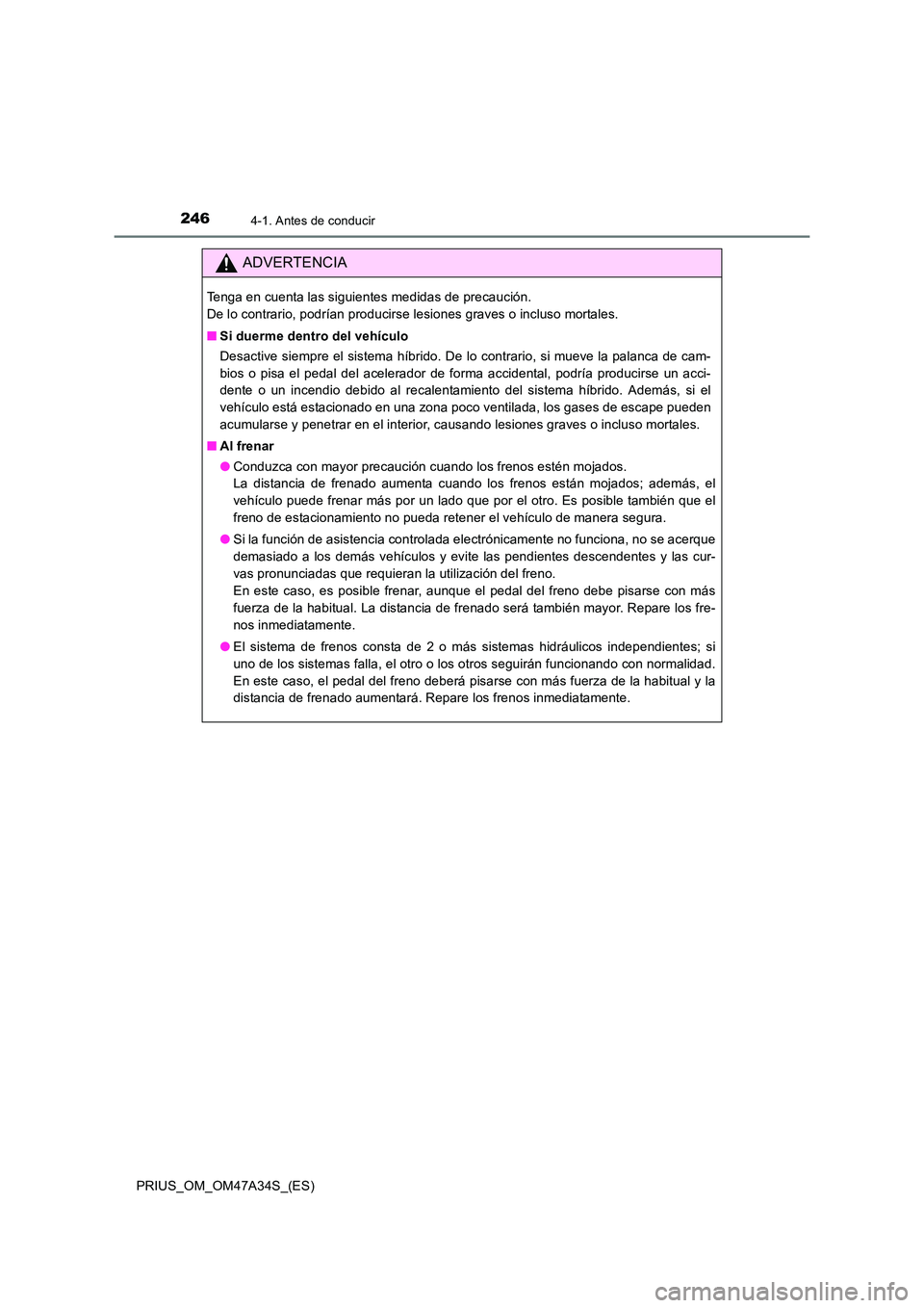 TOYOTA PRIUS 2015  Manual del propietario (in Spanish) 2464-1. Antes de conducir
PRIUS_OM_OM47A34S_(ES)
ADVERTENCIA
Tenga en cuenta las siguientes medidas de precaución. 
De lo contrario, podrían producirse lesiones graves o incluso mortales.
■Si duer