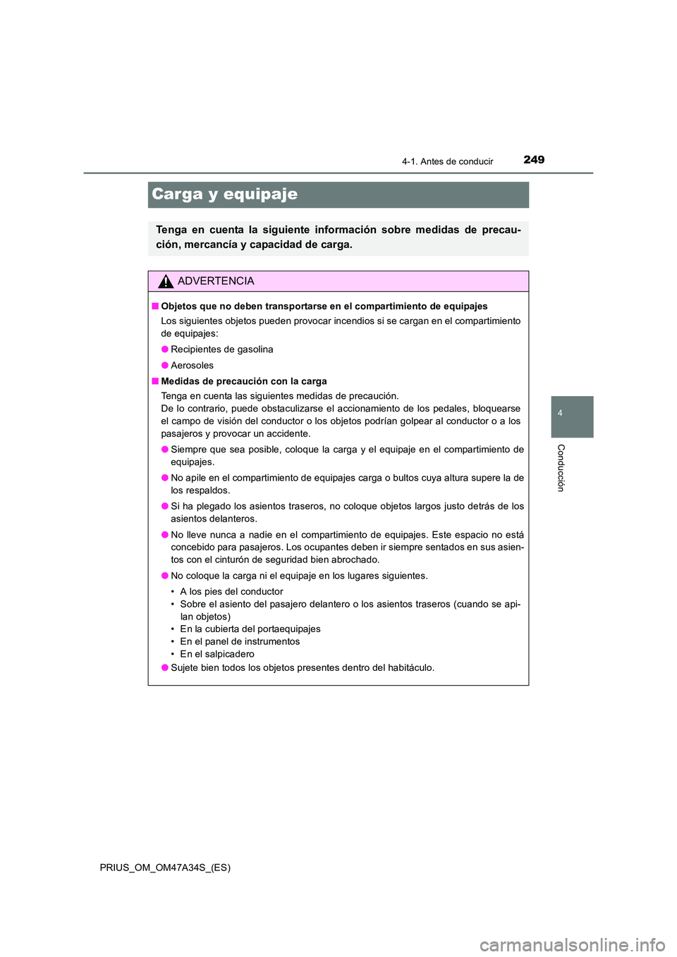 TOYOTA PRIUS 2015  Manual del propietario (in Spanish) 249
4
4-1. Antes de conducir
Conducción
PRIUS_OM_OM47A34S_(ES)
Carga y equipaje
Tenga en cuenta la siguiente información sobre medidas de precau-
ción, mercancía y capacidad de carga.
ADVERTENCIA
