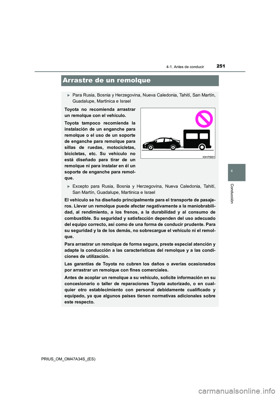 TOYOTA PRIUS 2015  Manual del propietario (in Spanish) 251
4
4-1. Antes de conducir
Conducción
PRIUS_OM_OM47A34S_(ES)
Arrastre de un remolque
�XPara Rusia, Bosnia y Herzegovina, Nueva Caledonia, Tahití, San Martín,
Guadalupe, Martinica e Israel
Toyota 