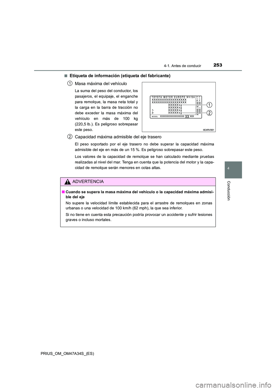 TOYOTA PRIUS 2015  Manual del propietario (in Spanish) 2534-1. Antes de conducir
4
Conducción
PRIUS_OM_OM47A34S_(ES)■
Etiqueta de información (etiqueta del fabricante)
Masa máxima del vehículo
La suma del peso del conductor, los
pasajeros, el equipa