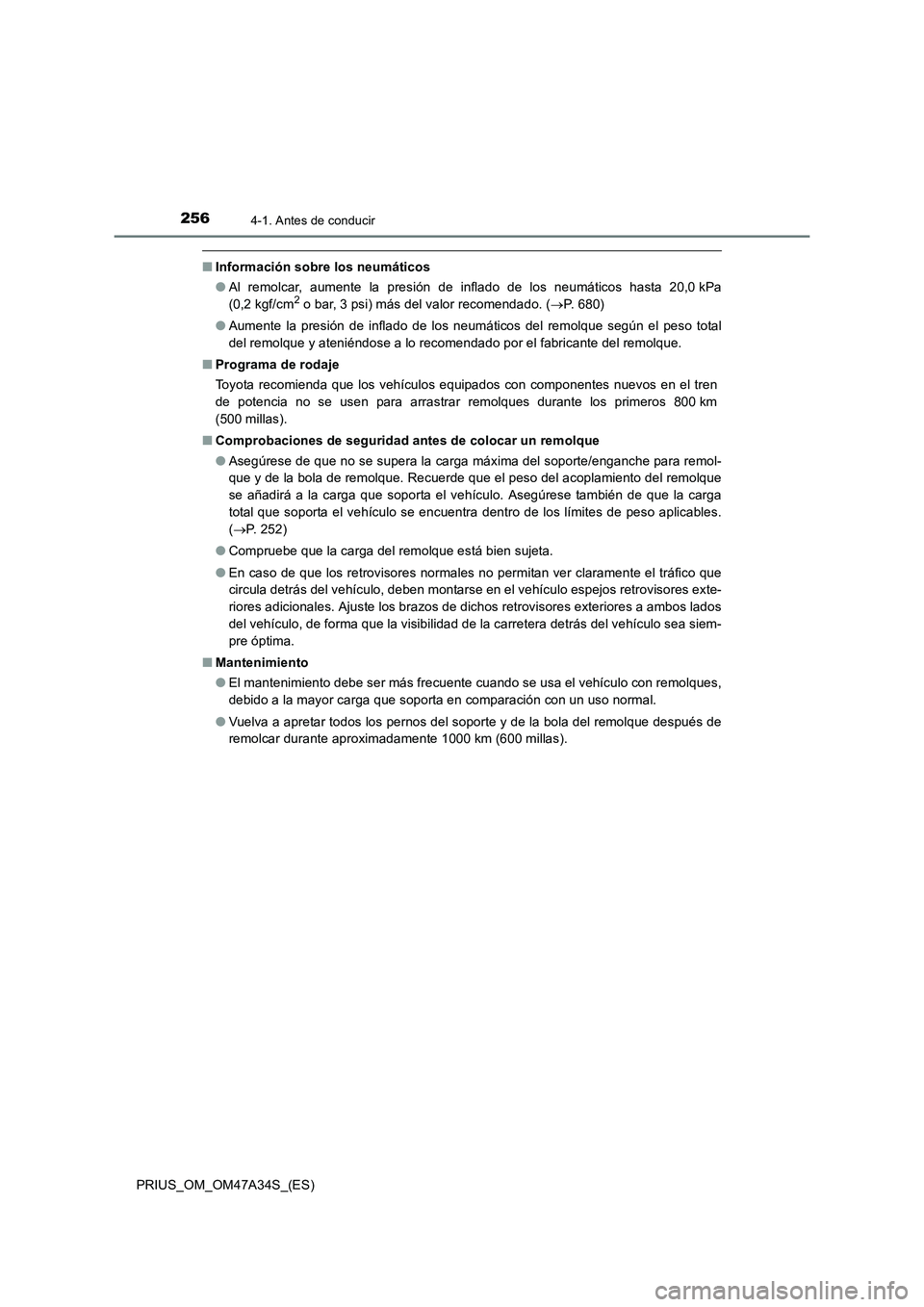 TOYOTA PRIUS 2015  Manual del propietario (in Spanish) 2564-1. Antes de conducir
PRIUS_OM_OM47A34S_(ES)
■Información sobre los neumáticos
●Al remolcar, aumente la presión de inflado de los neumáticos hasta 20,0 kPa
(0,2 kgf/cm
2 o bar, 3 psi) más