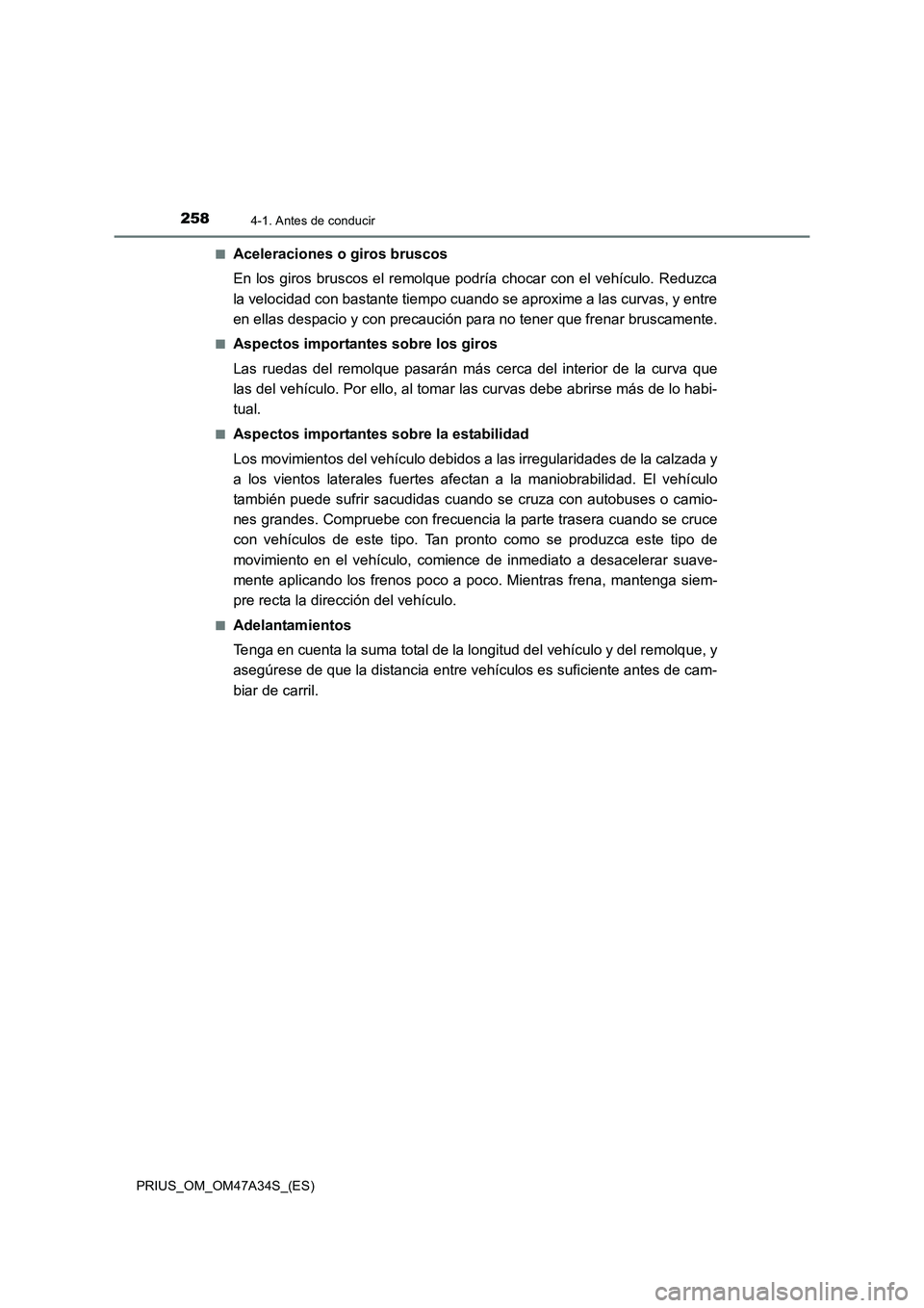 TOYOTA PRIUS 2015  Manual del propietario (in Spanish) 2584-1. Antes de conducir
PRIUS_OM_OM47A34S_(ES)■
Aceleraciones o giros bruscos
En los giros bruscos el remolque podría chocar con el vehículo. Reduzca
la velocidad con bastante tiempo cuando se a