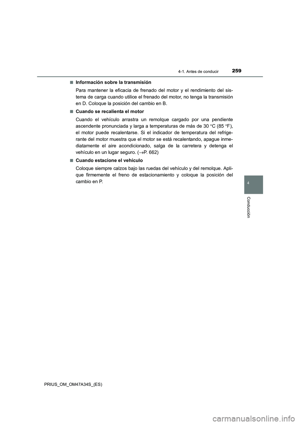 TOYOTA PRIUS 2015  Manual del propietario (in Spanish) 2594-1. Antes de conducir
4
Conducción
PRIUS_OM_OM47A34S_(ES)■
Información sobre la transmisión
Para mantener la eficacia de frenado del motor y el rendimiento del sis-
tema de carga cuando utili