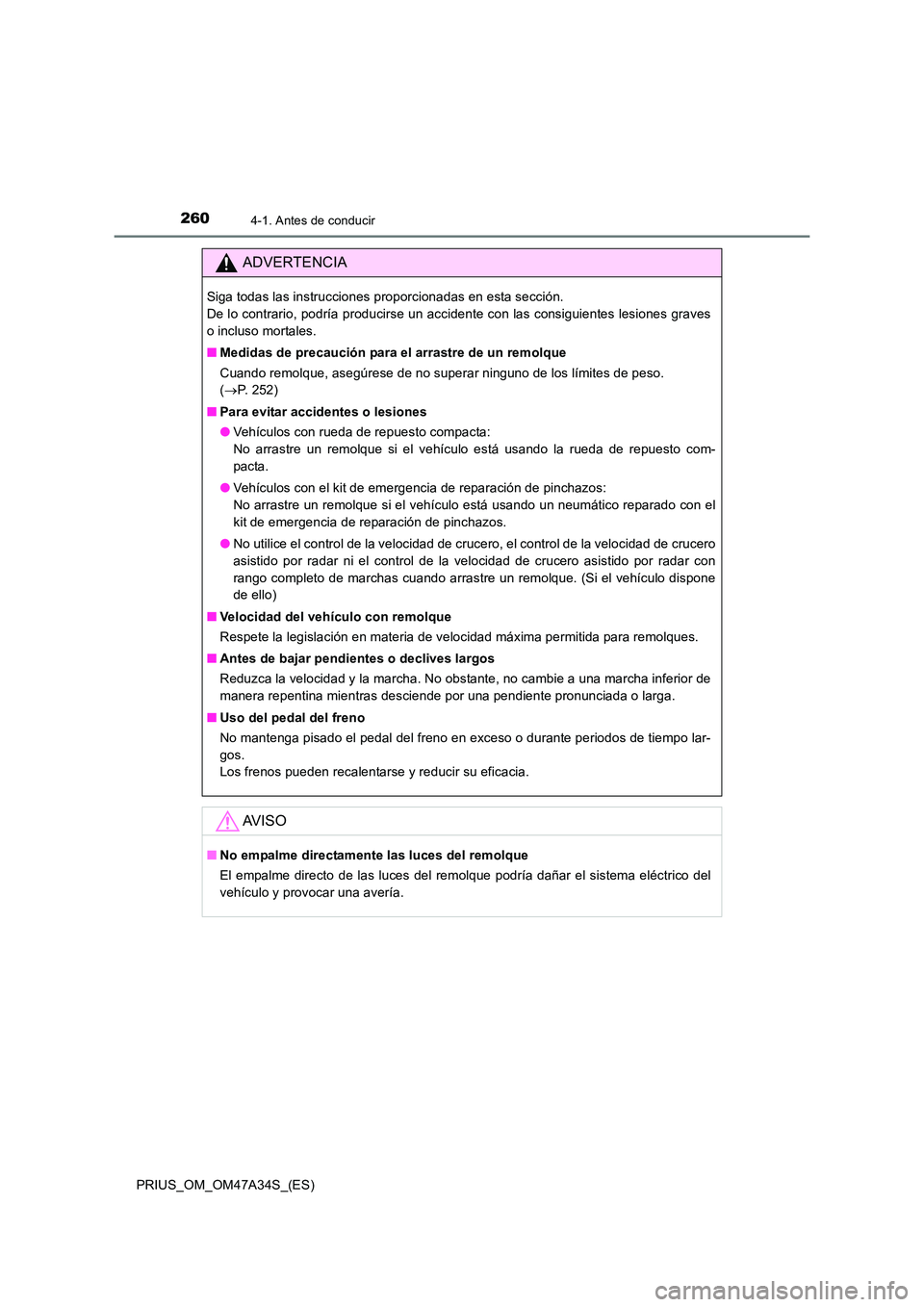 TOYOTA PRIUS 2015  Manual del propietario (in Spanish) 2604-1. Antes de conducir
PRIUS_OM_OM47A34S_(ES)
ADVERTENCIA
Siga todas las instrucciones proporcionadas en esta sección. 
De lo contrario, podría producirse un accidente con las consiguientes lesio