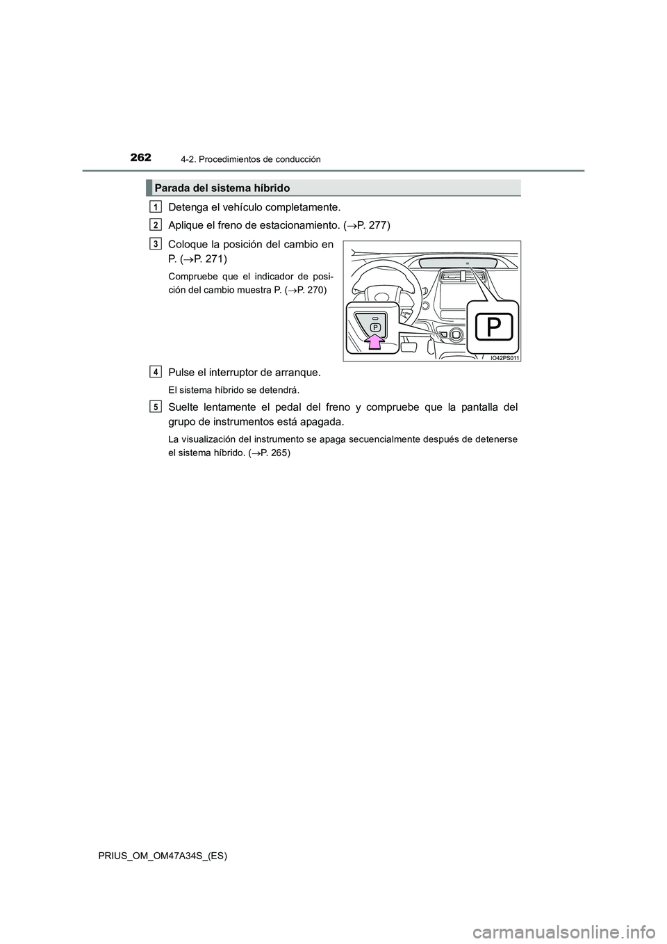 TOYOTA PRIUS 2015  Manual del propietario (in Spanish) 2624-2. Procedimientos de conducción
PRIUS_OM_OM47A34S_(ES)
Detenga el vehículo completamente.
Aplique el freno de estacionamiento. (→P. 277)
Coloque la posición del cambio en
P.  ( →P. 271)
Co