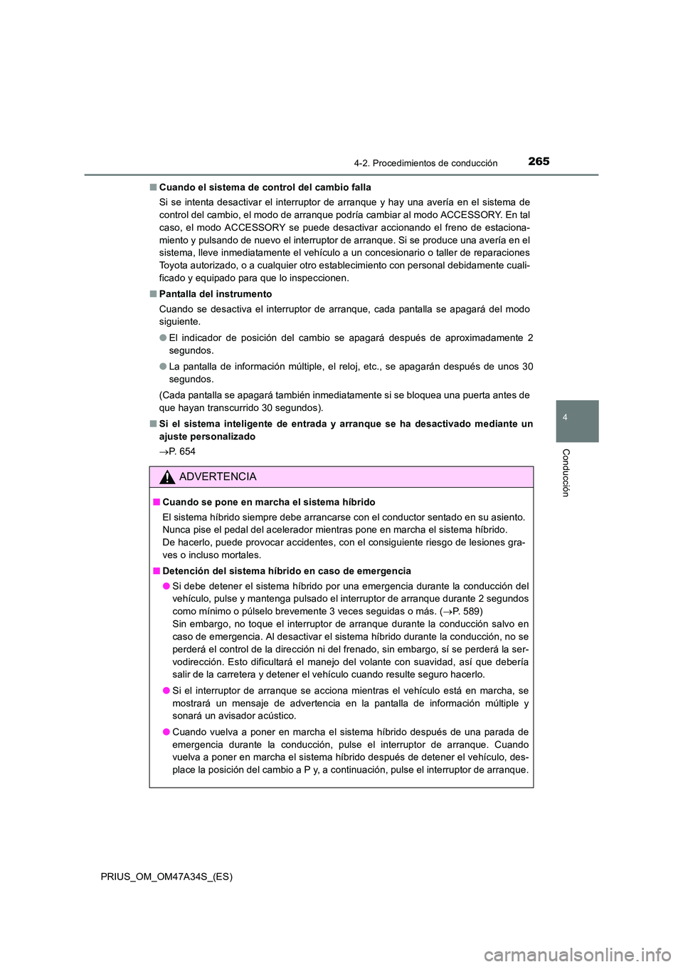 TOYOTA PRIUS 2015  Manual del propietario (in Spanish) 2654-2. Procedimientos de conducción
4
Conducción
PRIUS_OM_OM47A34S_(ES)■
Cuando el sistema de control del cambio falla
Si se intenta desactivar el interruptor de arranque y hay una avería en el 