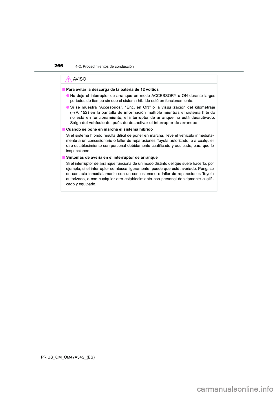 TOYOTA PRIUS 2015  Manual del propietario (in Spanish) 2664-2. Procedimientos de conducción
PRIUS_OM_OM47A34S_(ES)
AV I S O
■Para evitar la descarga de la batería de 12 voltios
●No deje el interruptor de arranque en modo ACCESSORY u ON durante largo