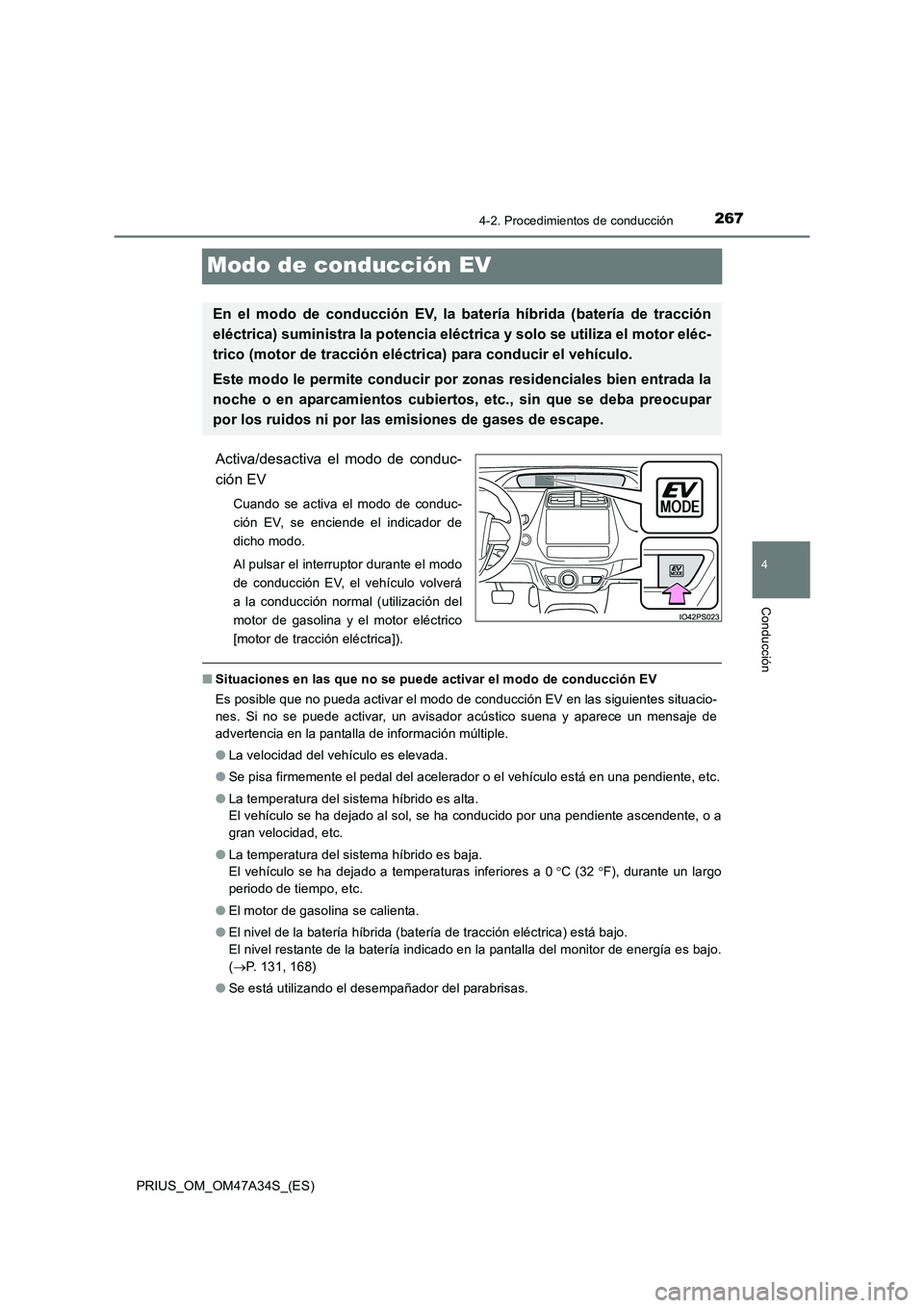 TOYOTA PRIUS 2015  Manual del propietario (in Spanish) 267
4
4-2. Procedimientos de conducción
Conducción
PRIUS_OM_OM47A34S_(ES)
Modo de conducción EV
Activa/desactiva el modo de conduc-
ción EV
Cuando se activa el modo de conduc-
ción EV, se enciend