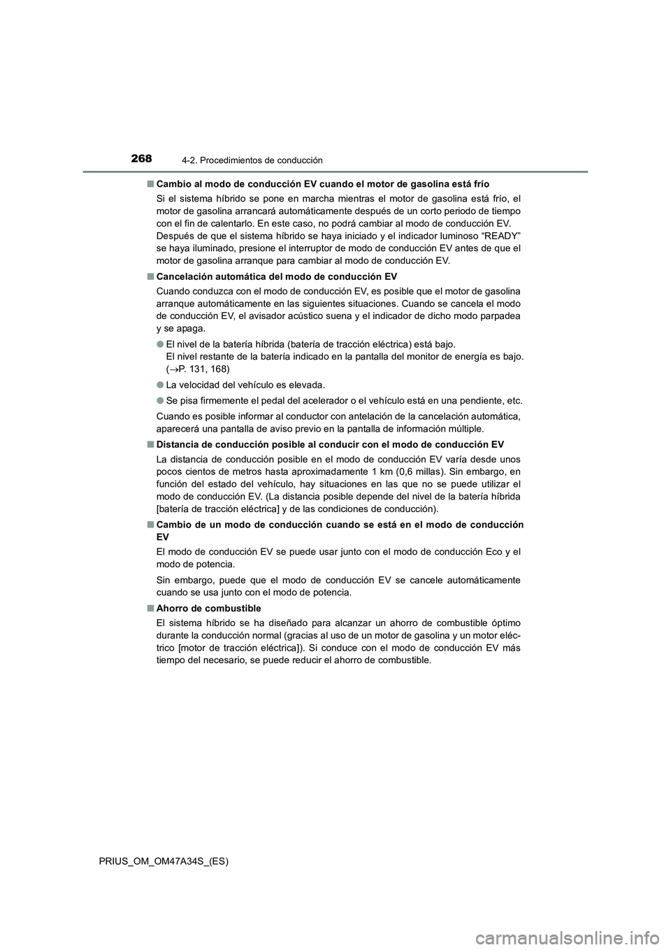 TOYOTA PRIUS 2015  Manual del propietario (in Spanish) 2684-2. Procedimientos de conducción
PRIUS_OM_OM47A34S_(ES)■
Cambio al modo de conducción EV cuando el motor de gasolina está frío
Si el sistema híbrido se pone en marcha mientras el motor de g