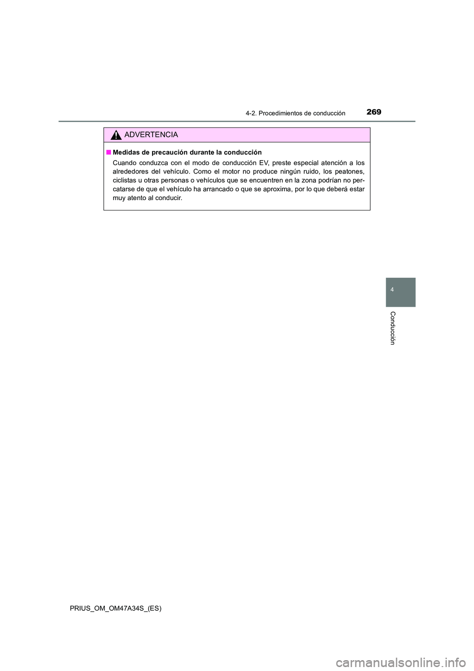 TOYOTA PRIUS 2015  Manual del propietario (in Spanish) 2694-2. Procedimientos de conducción
4
Conducción
PRIUS_OM_OM47A34S_(ES)
ADVERTENCIA
■Medidas de precaución durante la conducción
Cuando conduzca con el modo de conducción EV, preste especial a