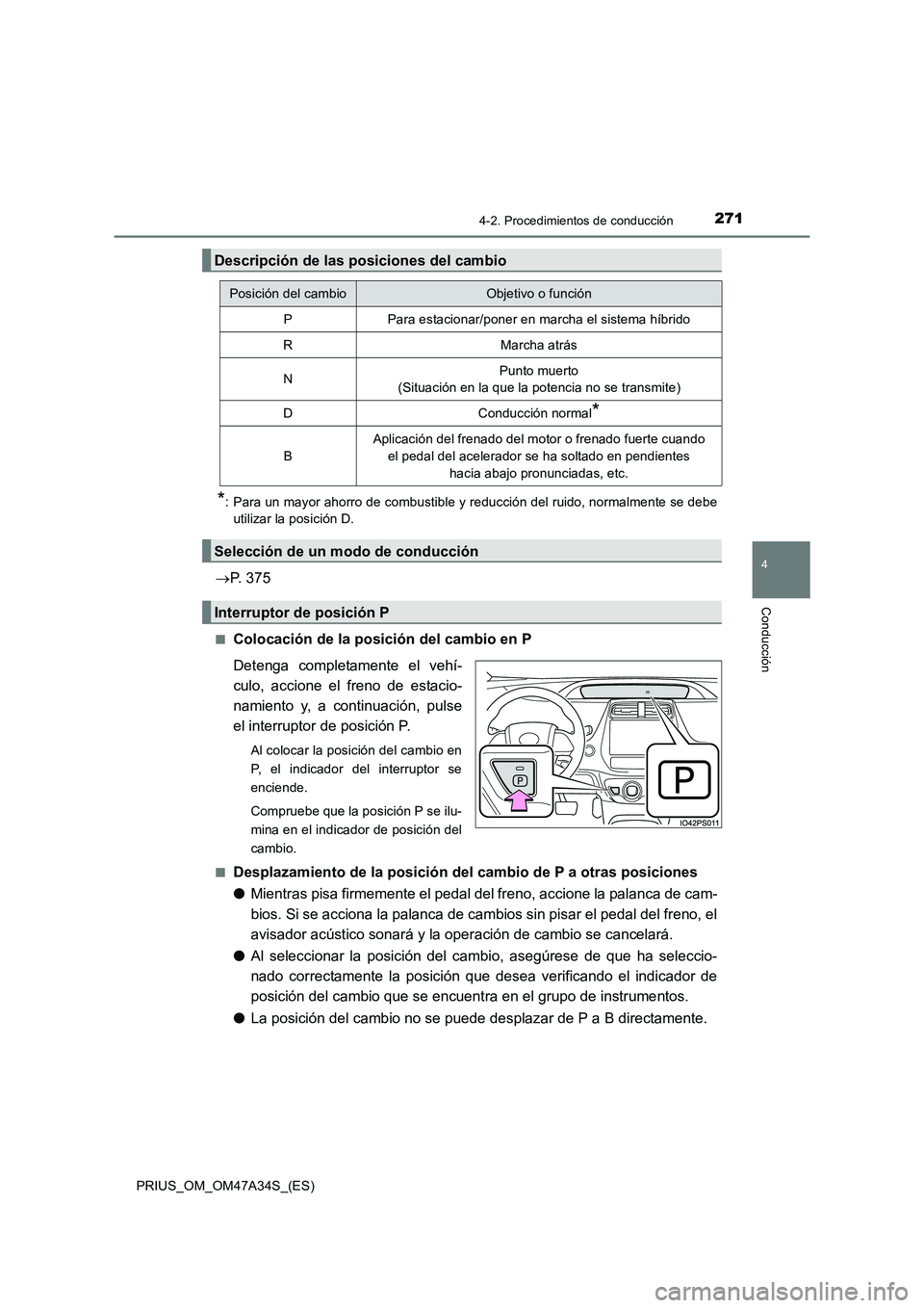 TOYOTA PRIUS 2015  Manual del propietario (in Spanish) 2714-2. Procedimientos de conducción
4
Conducción
PRIUS_OM_OM47A34S_(ES)
*: Para un mayor ahorro de combustible y reducción del ruido, normalmente se debeutilizar la posición D.
→ P. 375
■Colo