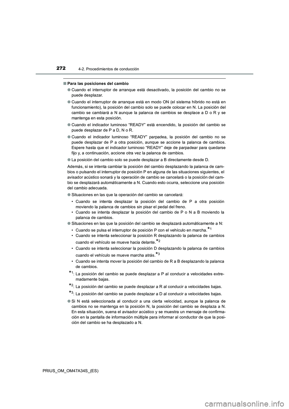 TOYOTA PRIUS 2015  Manual del propietario (in Spanish) 2724-2. Procedimientos de conducción
PRIUS_OM_OM47A34S_(ES)
■Para las posiciones del cambio
●Cuando el interruptor de arranque está desactivado, la posición del cambio no se
puede desplazar.
