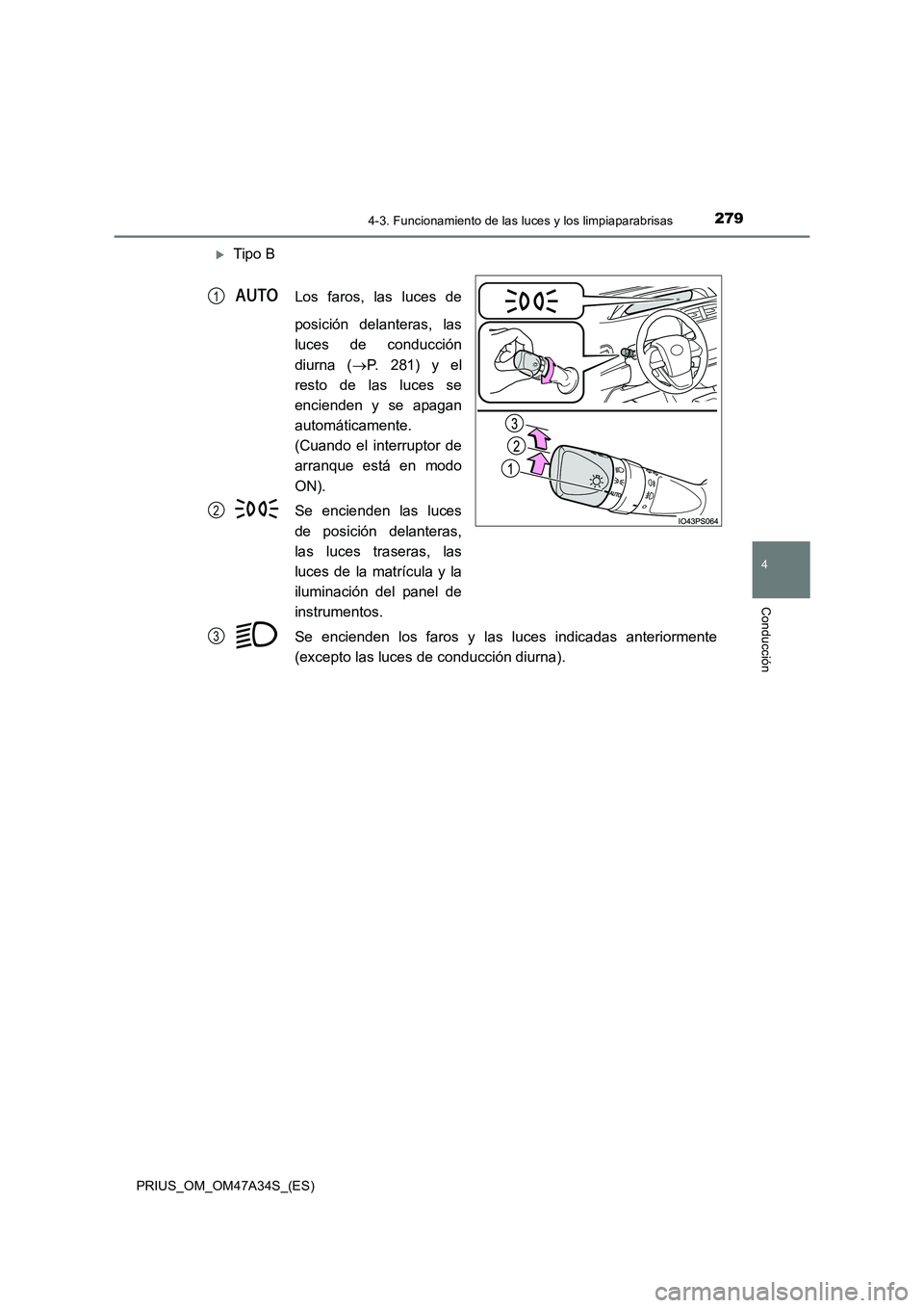 TOYOTA PRIUS 2015  Manual del propietario (in Spanish) 2794-3. Funcionamiento de las luces y los limpiaparabrisas
4
Conducción
PRIUS_OM_OM47A34S_(ES)
�XTipo BLos faros, las luces de
posición delanteras, las
luces de conducción
diurna (→P. 281) y el
r