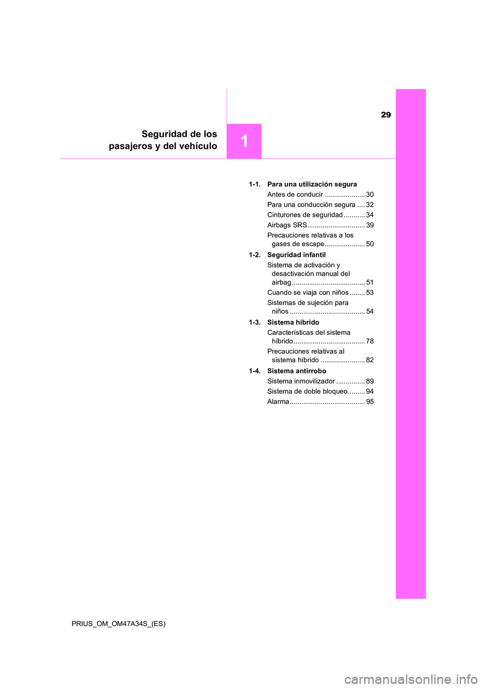 TOYOTA PRIUS 2015 Manual del propietario (in Spanish) 29
1
Seguridad de los
pasajeros y del vehículo
PRIUS_OM_OM47A34S_(ES) 1-1. Para una utilización segura
Antes de conducir ..................... 30
Para una conducción segura .... 32
Cinturones de se TOYOTA PRIUS 2015 Manual del propietario (in Spanish) 29
1
Seguridad de los
pasajeros y del vehículo
PRIUS_OM_OM47A34S_(ES) 1-1. Para una utilización segura
Antes de conducir ..................... 30
Para una conducción segura .... 32
Cinturones de se