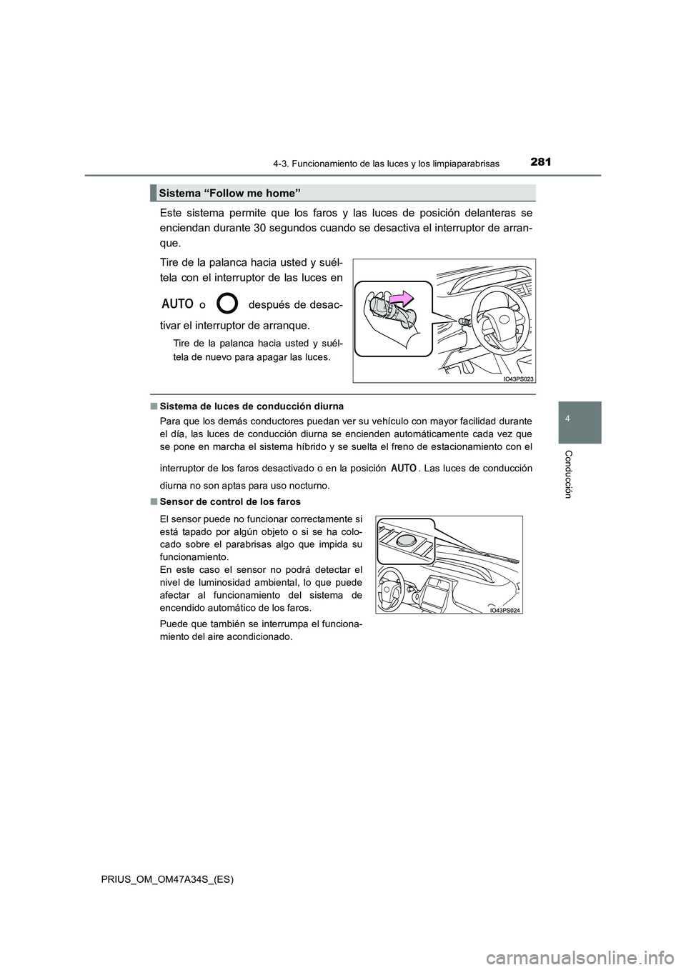 TOYOTA PRIUS 2015 Manual del propietario (in Spanish) 2814-3. Funcionamiento de las luces y los limpiaparabrisas
4
Conducción
PRIUS_OM_OM47A34S_(ES)
Este sistema permite que los faros y las luces de posición delanteras se
enciendan durante 30 segundos TOYOTA PRIUS 2015 Manual del propietario (in Spanish) 2814-3. Funcionamiento de las luces y los limpiaparabrisas
4
Conducción
PRIUS_OM_OM47A34S_(ES)
Este sistema permite que los faros y las luces de posición delanteras se
enciendan durante 30 segundos