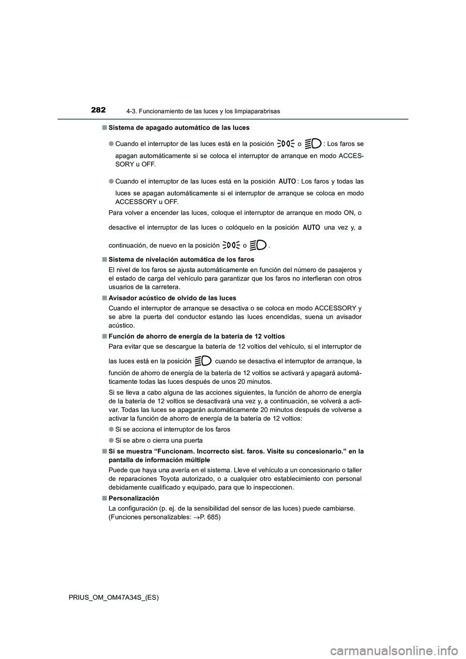 TOYOTA PRIUS 2015 Manual del propietario (in Spanish) 2824-3. Funcionamiento de las luces y los limpiaparabrisas
PRIUS_OM_OM47A34S_(ES)■
Sistema de apagado automático de las luces
●Cuando el interruptor de las luces está en la posición
o : Los TOYOTA PRIUS 2015 Manual del propietario (in Spanish) 2824-3. Funcionamiento de las luces y los limpiaparabrisas
PRIUS_OM_OM47A34S_(ES)■
Sistema de apagado automático de las luces
●Cuando el interruptor de las luces está en la posición
o : Los