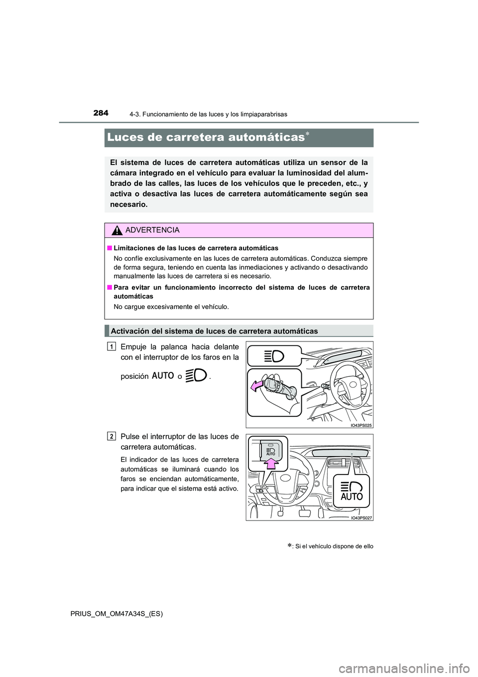 TOYOTA PRIUS 2015 Manual del propietario (in Spanish) 2844-3. Funcionamiento de las luces y los limpiaparabrisas
PRIUS_OM_OM47A34S_(ES)
Luces de carretera automáticas∗
Empuje la palanca hacia delante
con el interruptor de los faros en la
posición o TOYOTA PRIUS 2015 Manual del propietario (in Spanish) 2844-3. Funcionamiento de las luces y los limpiaparabrisas
PRIUS_OM_OM47A34S_(ES)
Luces de carretera automáticas∗
Empuje la palanca hacia delante
con el interruptor de los faros en la
posición o