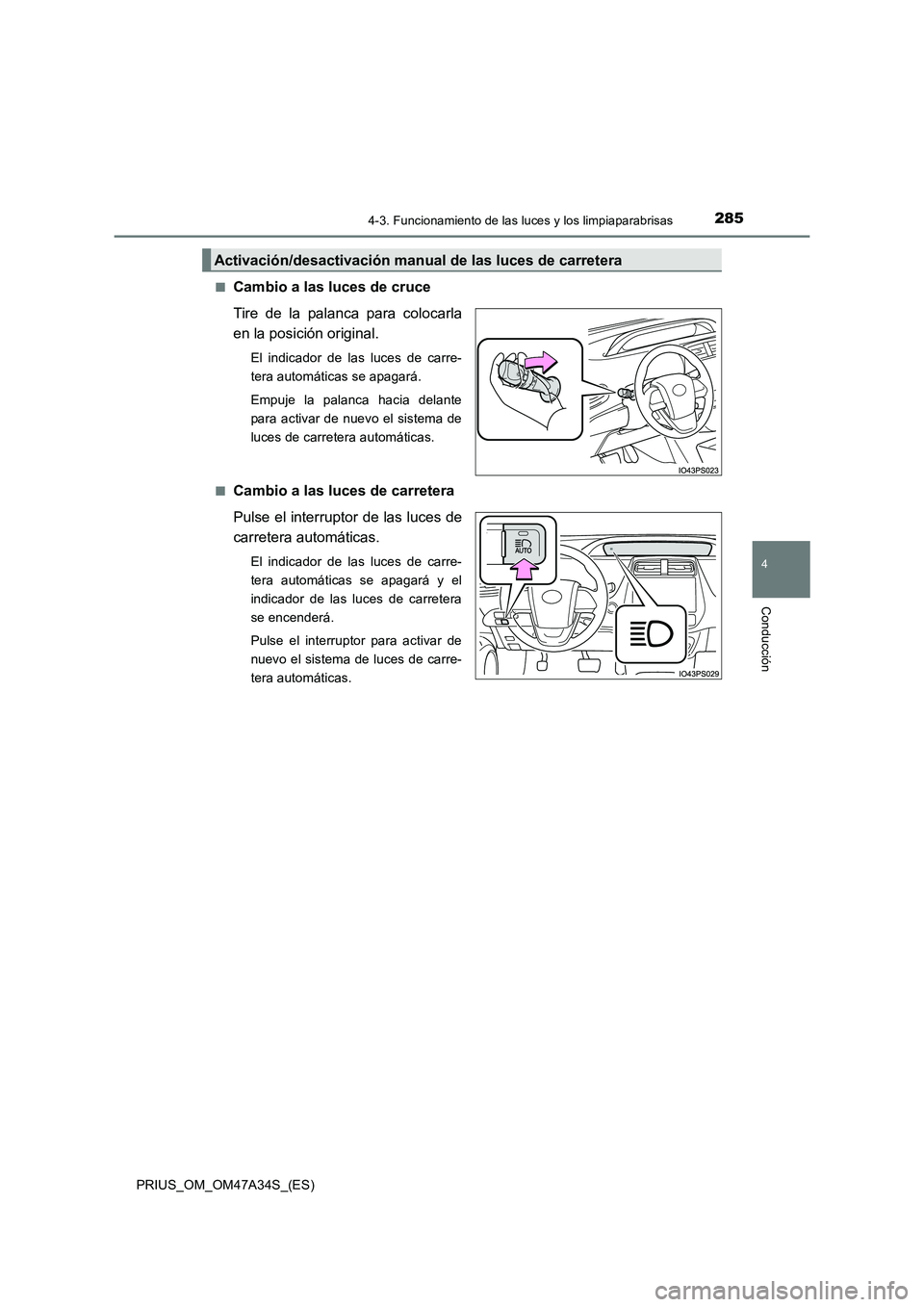 TOYOTA PRIUS 2015 Manual del propietario (in Spanish) 2854-3. Funcionamiento de las luces y los limpiaparabrisas
4
Conducción
PRIUS_OM_OM47A34S_(ES)■
Cambio a las luces de cruce
Tire de la palanca para colocarla
en la posición original.
El indicador TOYOTA PRIUS 2015 Manual del propietario (in Spanish) 2854-3. Funcionamiento de las luces y los limpiaparabrisas
4
Conducción
PRIUS_OM_OM47A34S_(ES)■
Cambio a las luces de cruce
Tire de la palanca para colocarla
en la posición original.
El indicador