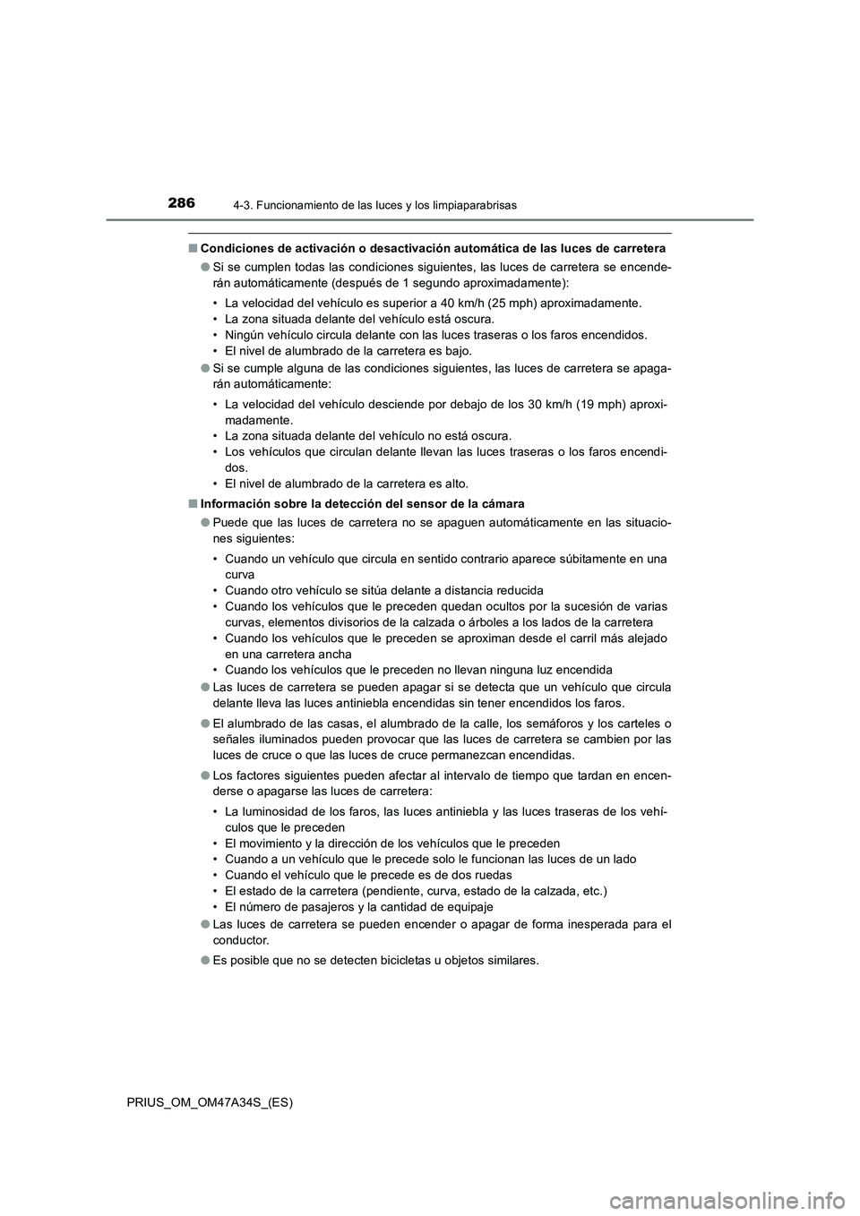 TOYOTA PRIUS 2015 Manual del propietario (in Spanish) 2864-3. Funcionamiento de las luces y los limpiaparabrisas
PRIUS_OM_OM47A34S_(ES)
■Condiciones de activación o desactivación automática de las luces de carretera
●Si se cumplen todas las condic TOYOTA PRIUS 2015 Manual del propietario (in Spanish) 2864-3. Funcionamiento de las luces y los limpiaparabrisas
PRIUS_OM_OM47A34S_(ES)
■Condiciones de activación o desactivación automática de las luces de carretera
●Si se cumplen todas las condic