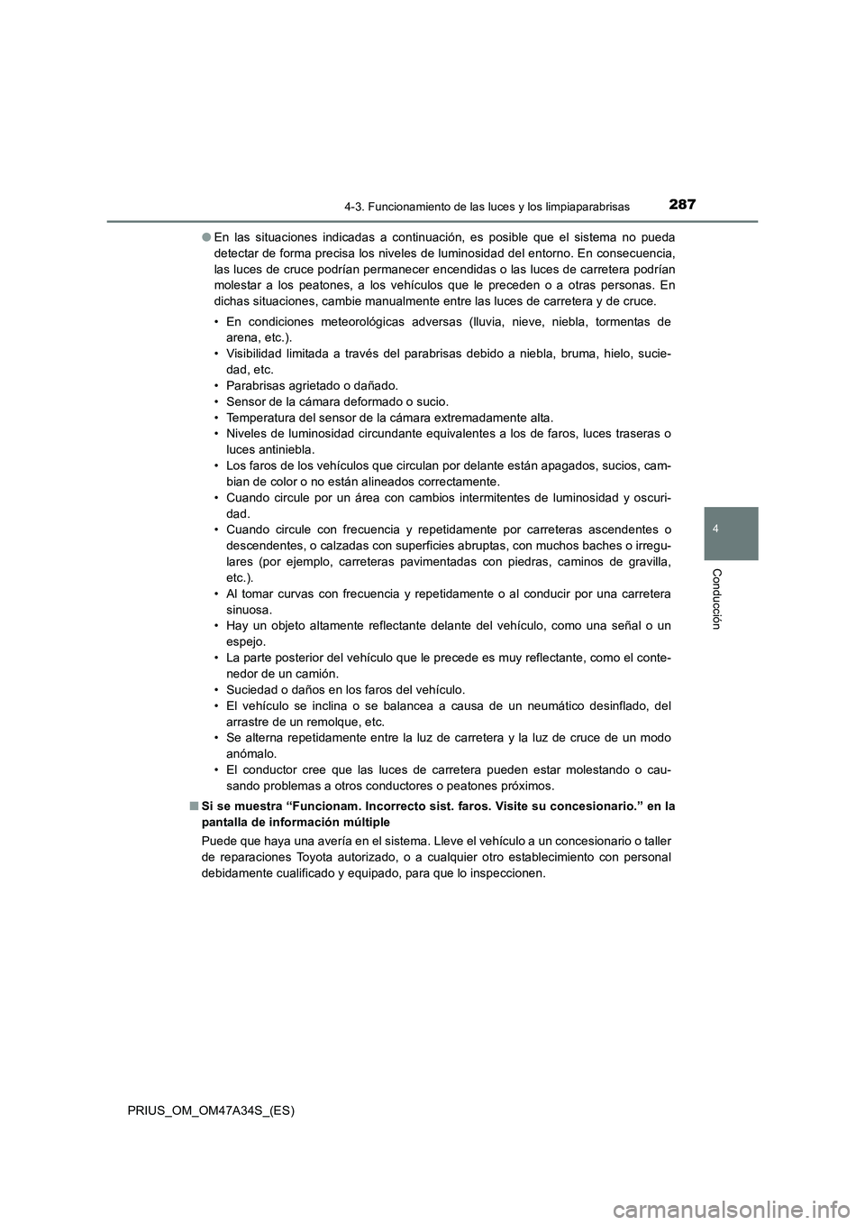 TOYOTA PRIUS 2015 Manual del propietario (in Spanish) 2874-3. Funcionamiento de las luces y los limpiaparabrisas
4
Conducción
PRIUS_OM_OM47A34S_(ES)●
En las situaciones indicadas a continuación, es posible que el sistema no pueda
detectar de forma pr TOYOTA PRIUS 2015 Manual del propietario (in Spanish) 2874-3. Funcionamiento de las luces y los limpiaparabrisas
4
Conducción
PRIUS_OM_OM47A34S_(ES)●
En las situaciones indicadas a continuación, es posible que el sistema no pueda
detectar de forma pr