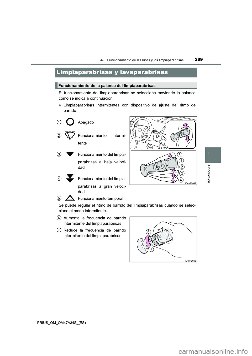 TOYOTA PRIUS 2015 Manual del propietario (in Spanish) 289
4
4-3. Funcionamiento de las luces y los limpiaparabrisas
Conducción
PRIUS_OM_OM47A34S_(ES)
Limpiaparabrisas y lavaparabrisas
El funcionamiento del limpiaparabrisas se selecciona moviendo la pala TOYOTA PRIUS 2015 Manual del propietario (in Spanish) 289
4
4-3. Funcionamiento de las luces y los limpiaparabrisas
Conducción
PRIUS_OM_OM47A34S_(ES)
Limpiaparabrisas y lavaparabrisas
El funcionamiento del limpiaparabrisas se selecciona moviendo la pala