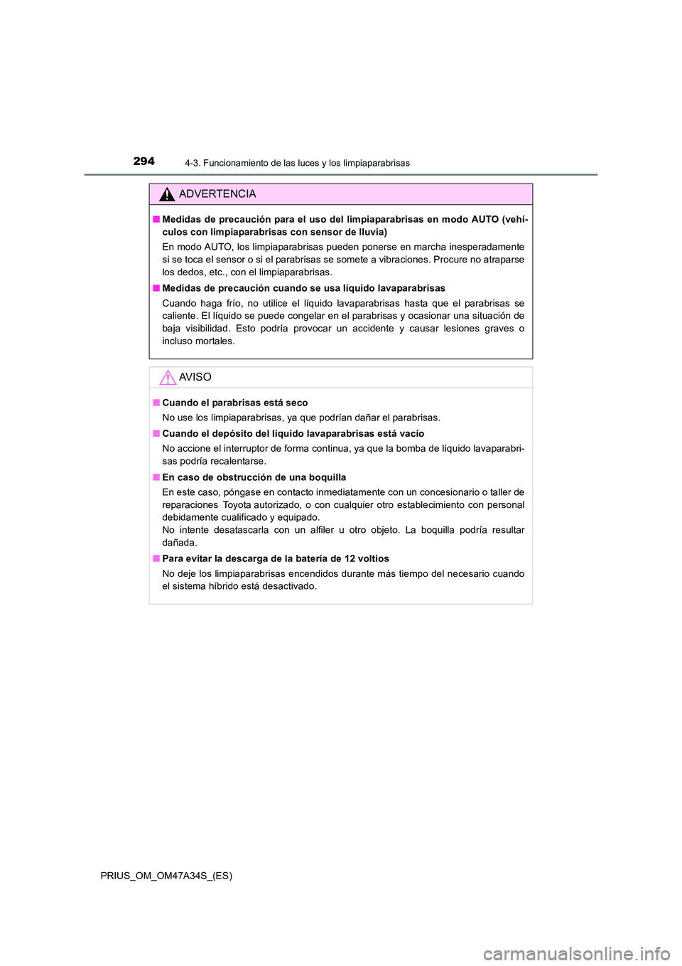 TOYOTA PRIUS 2015  Manual del propietario (in Spanish) 2944-3. Funcionamiento de las luces y los limpiaparabrisas
PRIUS_OM_OM47A34S_(ES)
ADVERTENCIA
■Medidas de precaución para el uso del limpiaparabrisas en modo AUTO (vehí-
culos con limpiaparabrisas