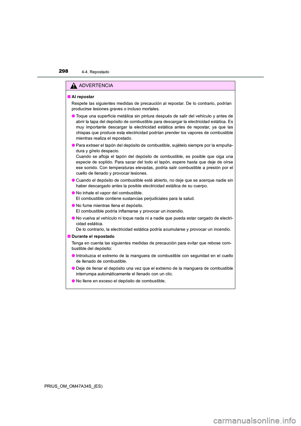 TOYOTA PRIUS 2015  Manual del propietario (in Spanish) 2984-4. Repostado
PRIUS_OM_OM47A34S_(ES)
ADVERTENCIA
■Al repostar
Respete las siguientes medidas de precaución al repostar. De lo contrario, podrían
producirse lesiones graves o incluso mortales.
