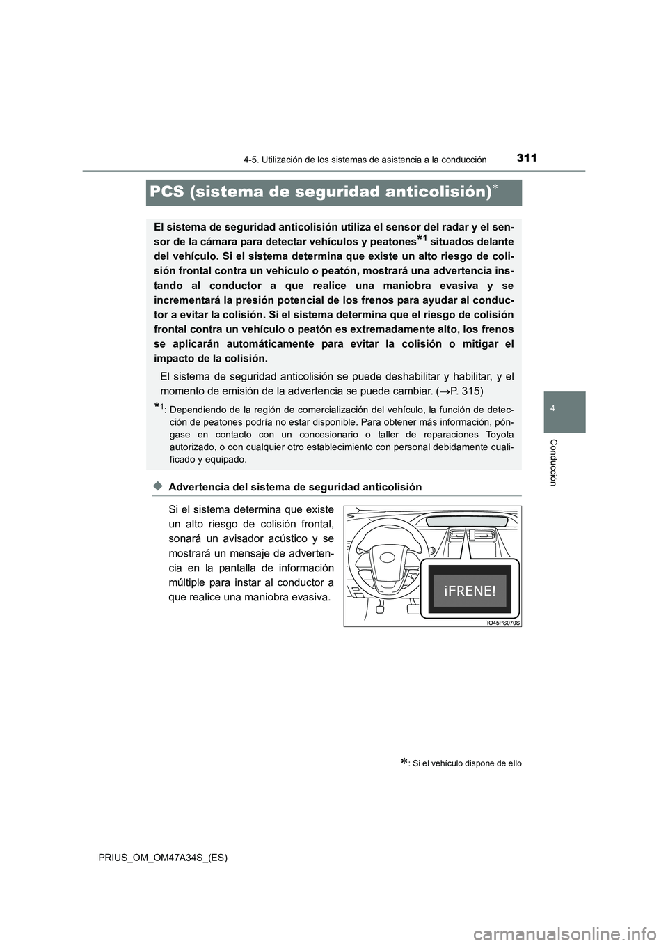 TOYOTA PRIUS 2015 Manual del propietario (in Spanish) 311
4
4-5. Utilización de los sistemas de asistencia a la conducción
Conducción
PRIUS_OM_OM47A34S_(ES)
PCS (sistema de seguridad anticolisión)∗
◆Advertencia del sistema de seguridad anticolisi TOYOTA PRIUS 2015 Manual del propietario (in Spanish) 311
4
4-5. Utilización de los sistemas de asistencia a la conducción
Conducción
PRIUS_OM_OM47A34S_(ES)
PCS (sistema de seguridad anticolisión)∗
◆Advertencia del sistema de seguridad anticolisi