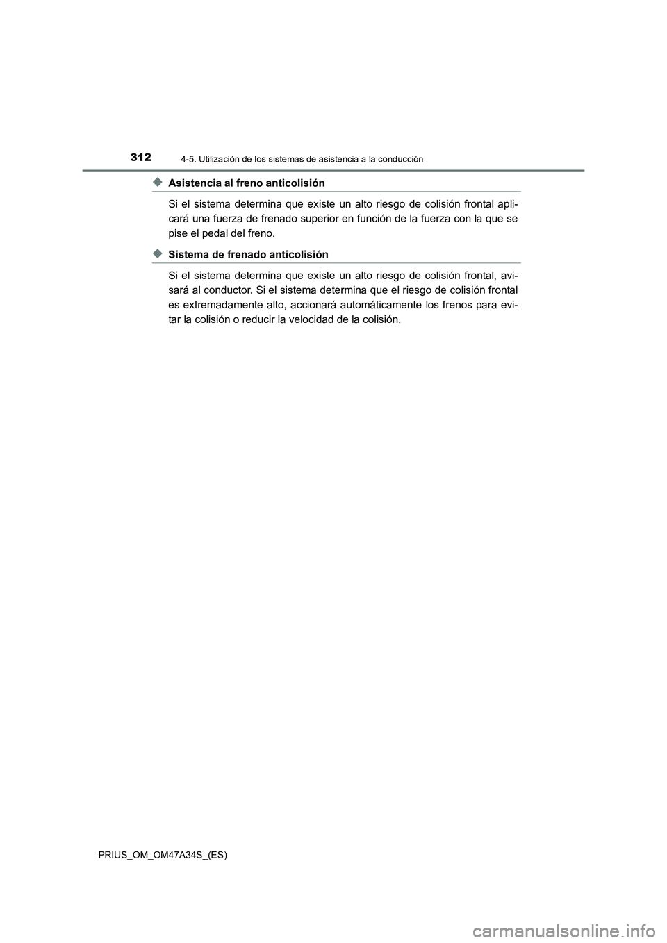 TOYOTA PRIUS 2015 Manual del propietario (in Spanish) 3124-5. Utilización de los sistemas de asistencia a la conducción
PRIUS_OM_OM47A34S_(ES)
◆Asistencia al freno anticolisión
Si el sistema determina que existe un alto riesgo de colisión frontal TOYOTA PRIUS 2015 Manual del propietario (in Spanish) 3124-5. Utilización de los sistemas de asistencia a la conducción
PRIUS_OM_OM47A34S_(ES)
◆Asistencia al freno anticolisión
Si el sistema determina que existe un alto riesgo de colisión frontal