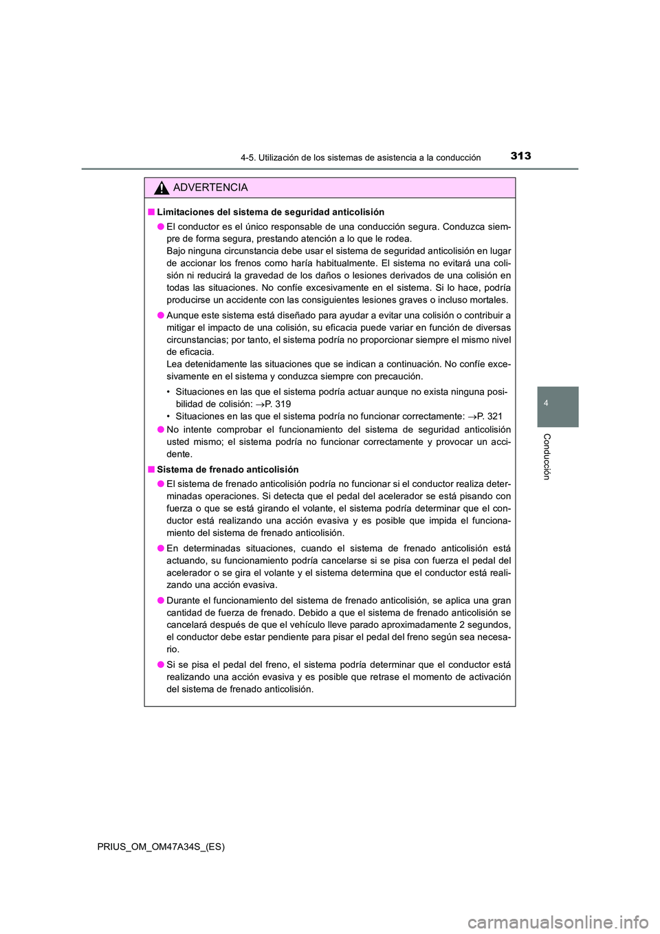 TOYOTA PRIUS 2015 Manual del propietario (in Spanish) 3134-5. Utilización de los sistemas de asistencia a la conducción
4
Conducción
PRIUS_OM_OM47A34S_(ES)
ADVERTENCIA
■Limitaciones del sistema de seguridad anticolisión
●El conductor es el único TOYOTA PRIUS 2015 Manual del propietario (in Spanish) 3134-5. Utilización de los sistemas de asistencia a la conducción
4
Conducción
PRIUS_OM_OM47A34S_(ES)
ADVERTENCIA
■Limitaciones del sistema de seguridad anticolisión
●El conductor es el único
