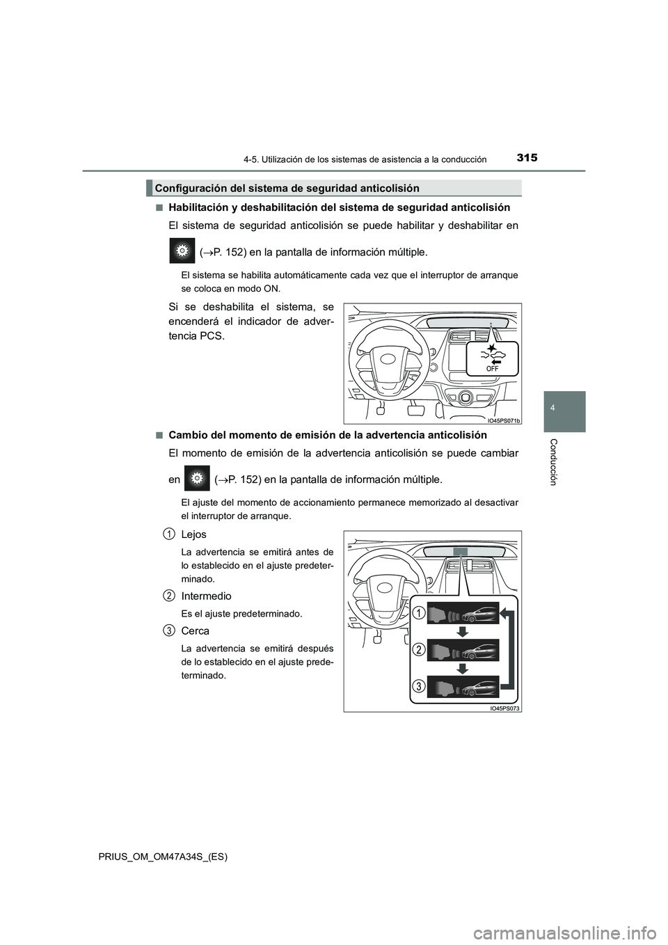 TOYOTA PRIUS 2015 Manual del propietario (in Spanish) 3154-5. Utilización de los sistemas de asistencia a la conducción
4
Conducción
PRIUS_OM_OM47A34S_(ES)■
Habilitación y deshabilitación del
sistema de seguridad anticolisión
El sistema de segur TOYOTA PRIUS 2015 Manual del propietario (in Spanish) 3154-5. Utilización de los sistemas de asistencia a la conducción
4
Conducción
PRIUS_OM_OM47A34S_(ES)■
Habilitación y deshabilitación del
sistema de seguridad anticolisión
El sistema de segur